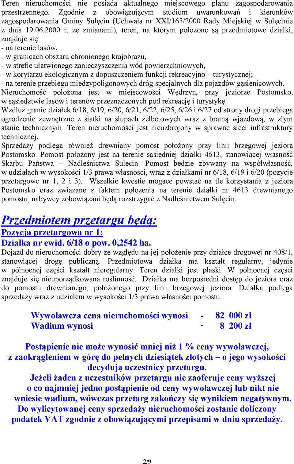 ze zmianami), teren, na którym położone są przedmiotowe działki, znajduje się: - na terenie lasów, - w granicach obszaru chronionego krajobrazu, - w strefie ułatwionego zanieczyszczenia wód