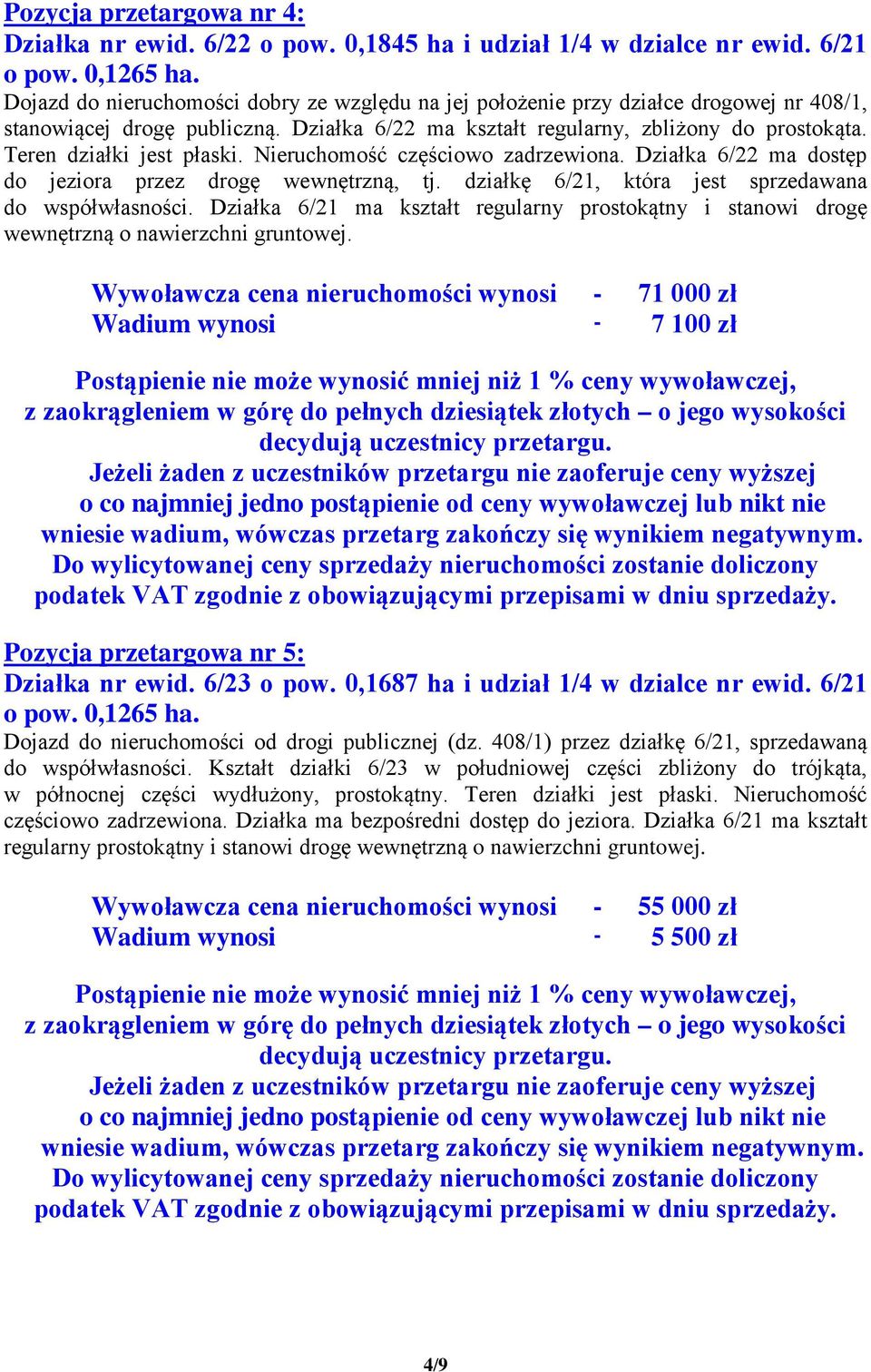 działkę 6/21, która jest sprzedawana do współwłasności. Działka 6/21 ma kształt regularny prostokątny i stanowi drogę wewnętrzną o nawierzchni gruntowej.