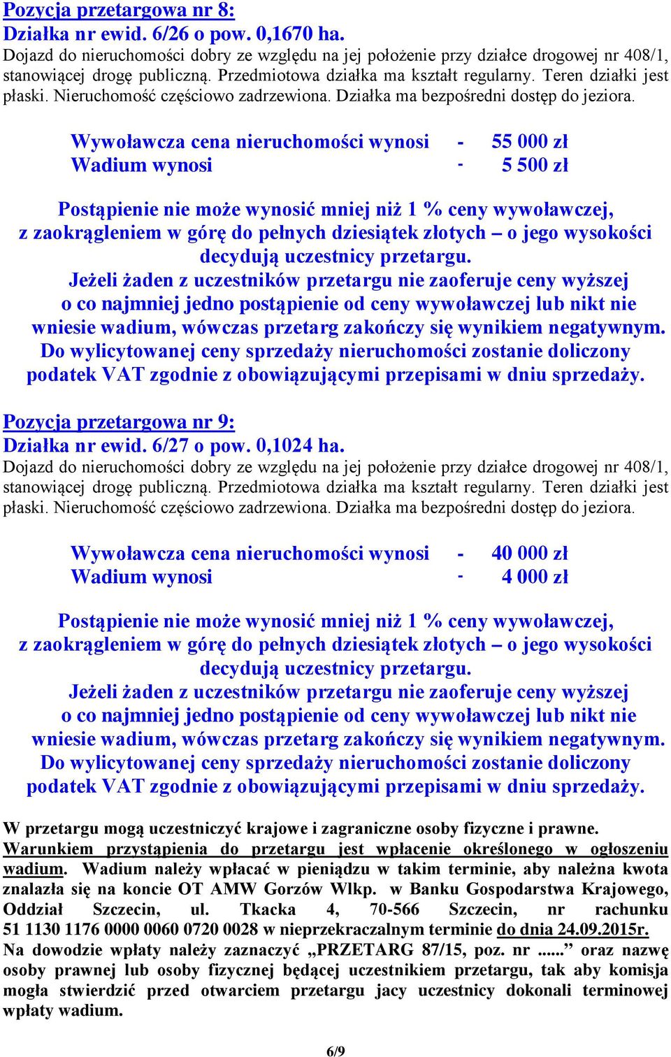 stanowiącej drogę publiczną. Przedmiotowa działka ma kształt regularny. Teren działki jest płaski. Nieruchomość częściowo zadrzewiona. Działka ma bezpośredni dostęp do jeziora.