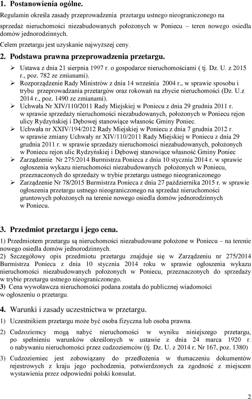 Celem przetargu jest uzyskanie najwyższej ceny. 2. Podstawa prawna przeprowadzenia przetargu. Ustawa z dnia 21 sierpnia 1997 r. o gospodarce nieruchomościami ( tj. Dz. U. z 2015 r., poz.