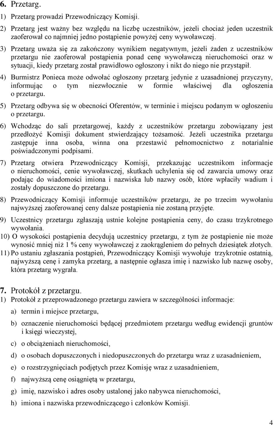 3) Przetarg uważa się za zakończony wynikiem negatywnym, jeżeli żaden z uczestników przetargu nie zaoferował postąpienia ponad cenę wywoławczą nieruchomości oraz w sytuacji, kiedy przetarg został