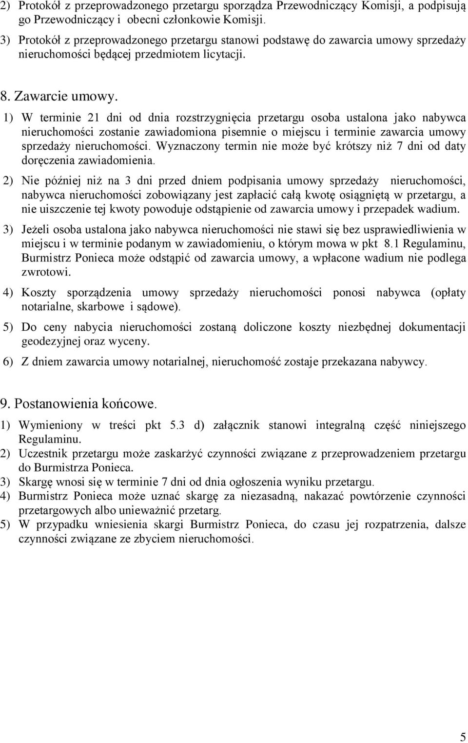 1) W terminie 21 dni od dnia rozstrzygnięcia przetargu osoba ustalona jako nabywca nieruchomości zostanie zawiadomiona pisemnie o miejscu i terminie zawarcia umowy sprzedaży nieruchomości.