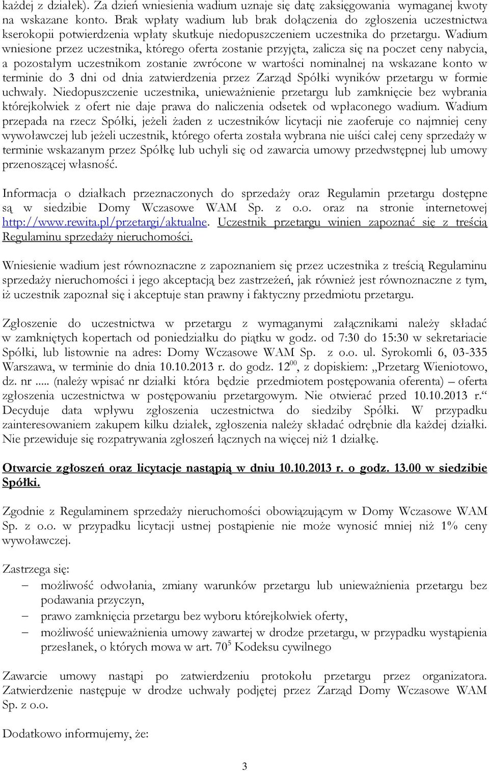 Wadium wniesione przez uczestnika, którego oferta zostanie przyjęta, zalicza się na poczet ceny nabycia, a pozostałym uczestnikom zostanie zwrócone w wartości nominalnej na wskazane konto w terminie