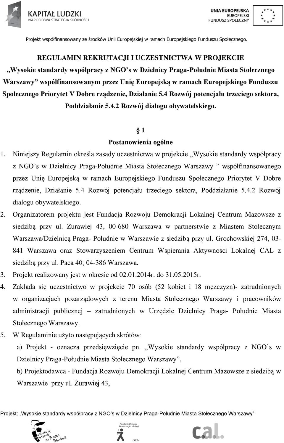 Niniejszy Regulamin określa zasady uczestnictwa w projekcie Wysokie standardy współpracy z NGO s w Dzielnicy Praga-Południe Miasta Stołecznego Warszawy współfinansowanego przez Unię Europejską w