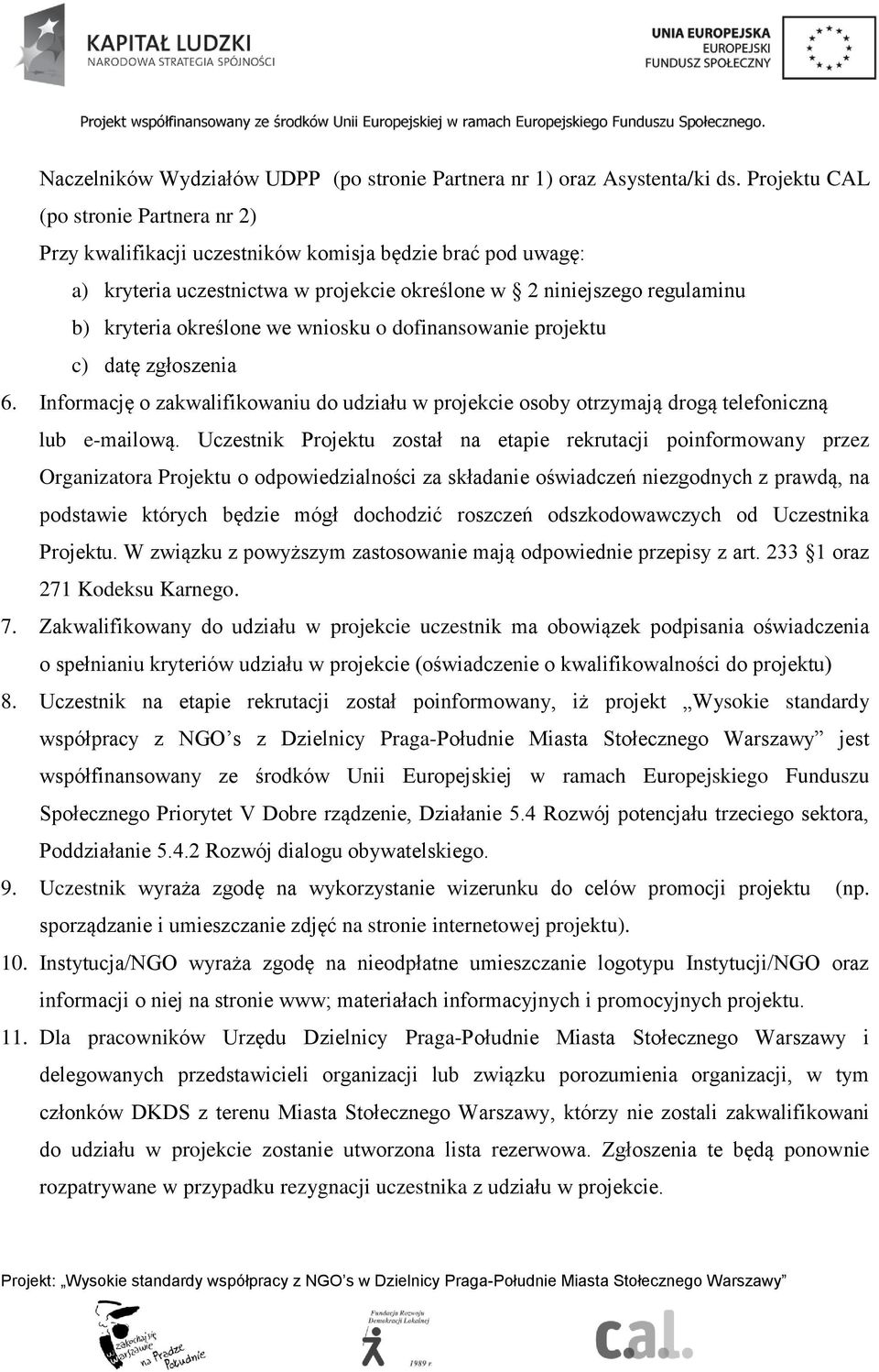 wniosku o dofinansowanie projektu c) datę zgłoszenia 6. Informację o zakwalifikowaniu do udziału w projekcie osoby otrzymają drogą telefoniczną lub e-mailową.