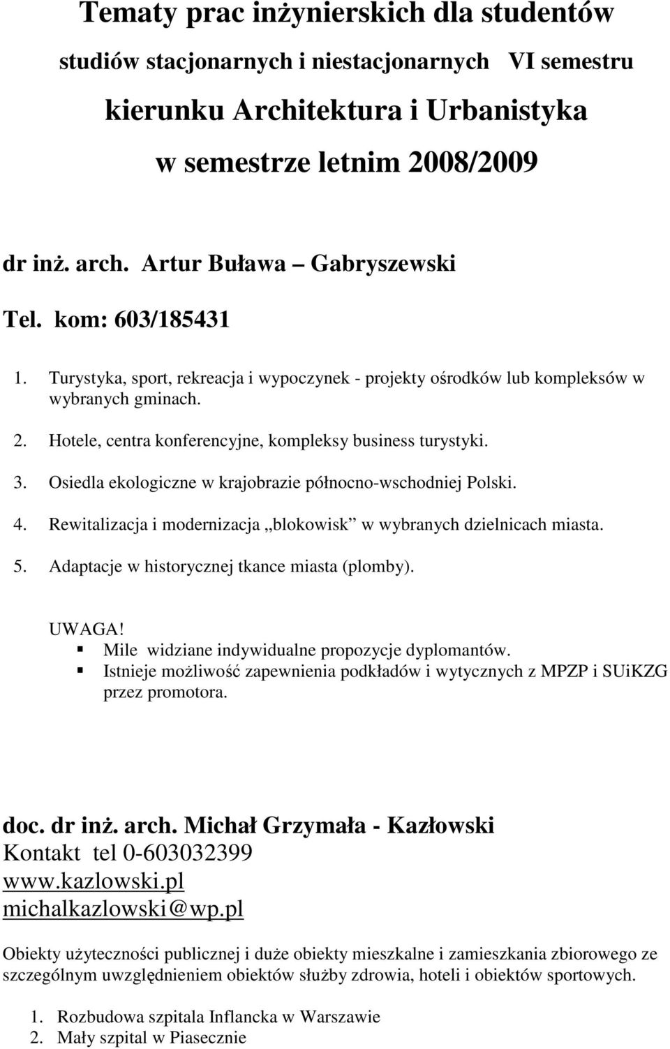 Hotele, centra konferencyjne, kompleksy business turystyki. 3. Osiedla ekologiczne w krajobrazie północno-wschodniej Polski. 4. Rewitalizacja i modernizacja blokowisk w wybranych dzielnicach miasta.