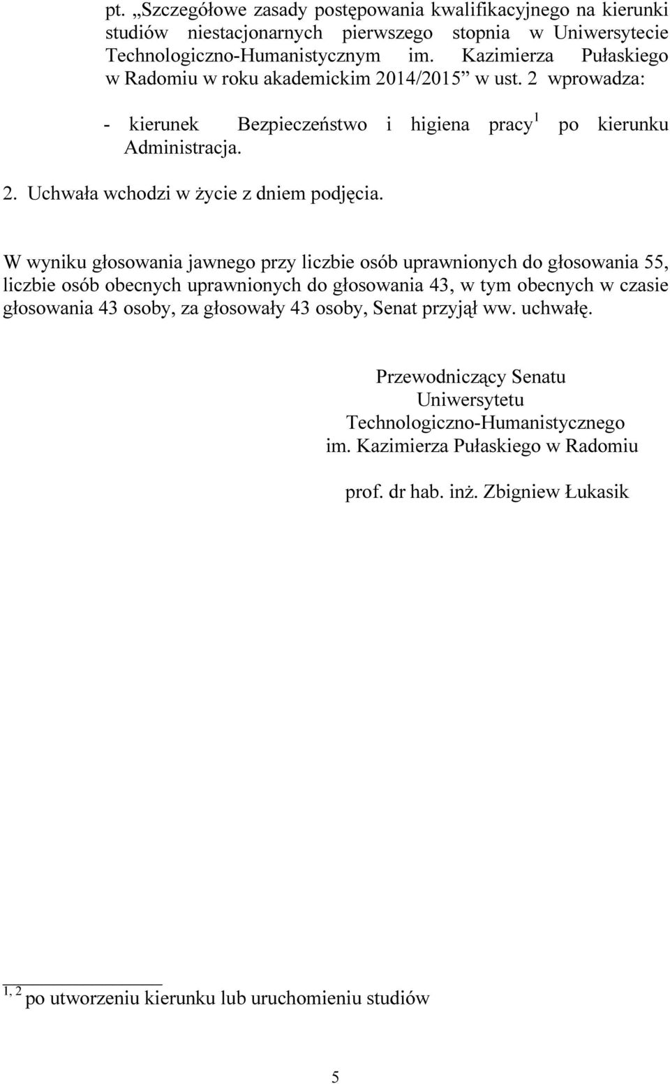 W wyniku głosowania jawnego przy liczbie osób uprawnionych do głosowania 55, liczbie osób obecnych uprawnionych do głosowania 43, w tym obecnych w czasie głosowania 43 osoby, za