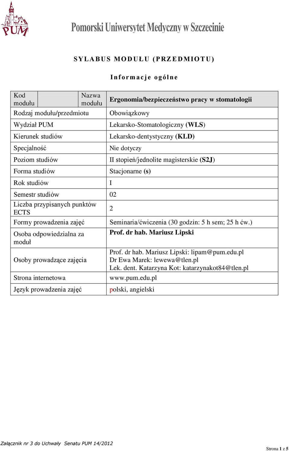 studiów 02 Liczba przypisanych punktów ECTS Formy prowadzenia zajęć Osoba odpowiedzialna za moduł Osoby prowadzące zajęcia Strona internetowa 2 Seminaria/ćwiczenia (30 godzin: 5 h sem; 25 h ćw.) Prof.