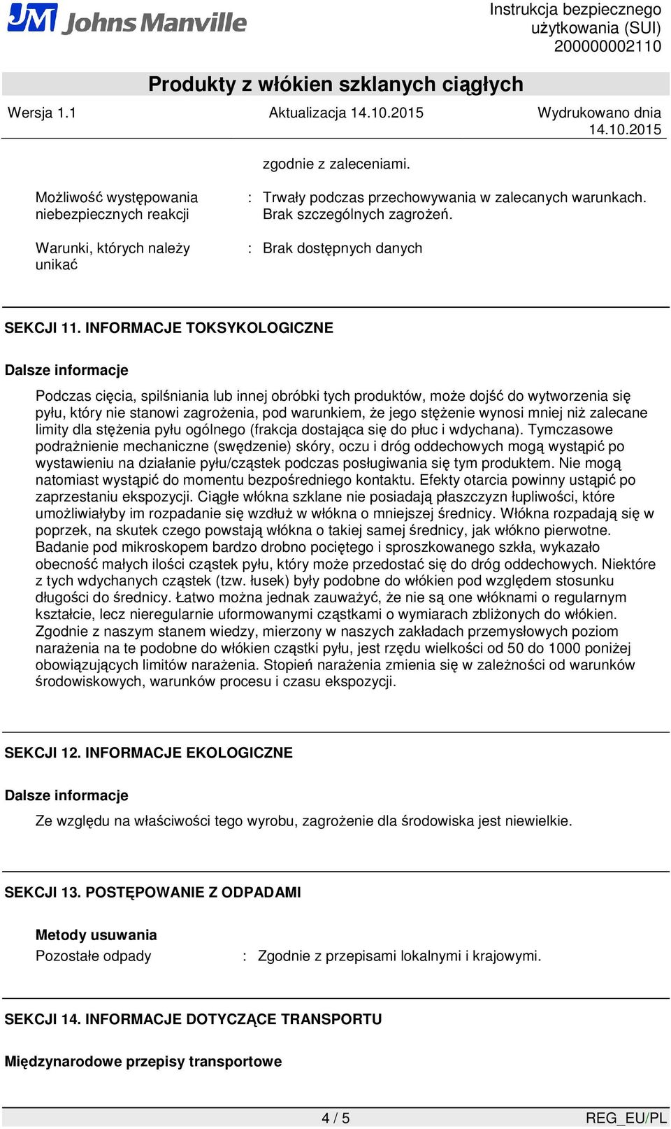 INFORMACJE TOKSYKOLOGICZNE Podczas cięcia, spilśniania lub innej obróbki tych produktów, moŝe dojść do wytworzenia się pyłu, który nie stanowi zagroŝenia, pod warunkiem, Ŝe jego stęŝenie wynosi mniej