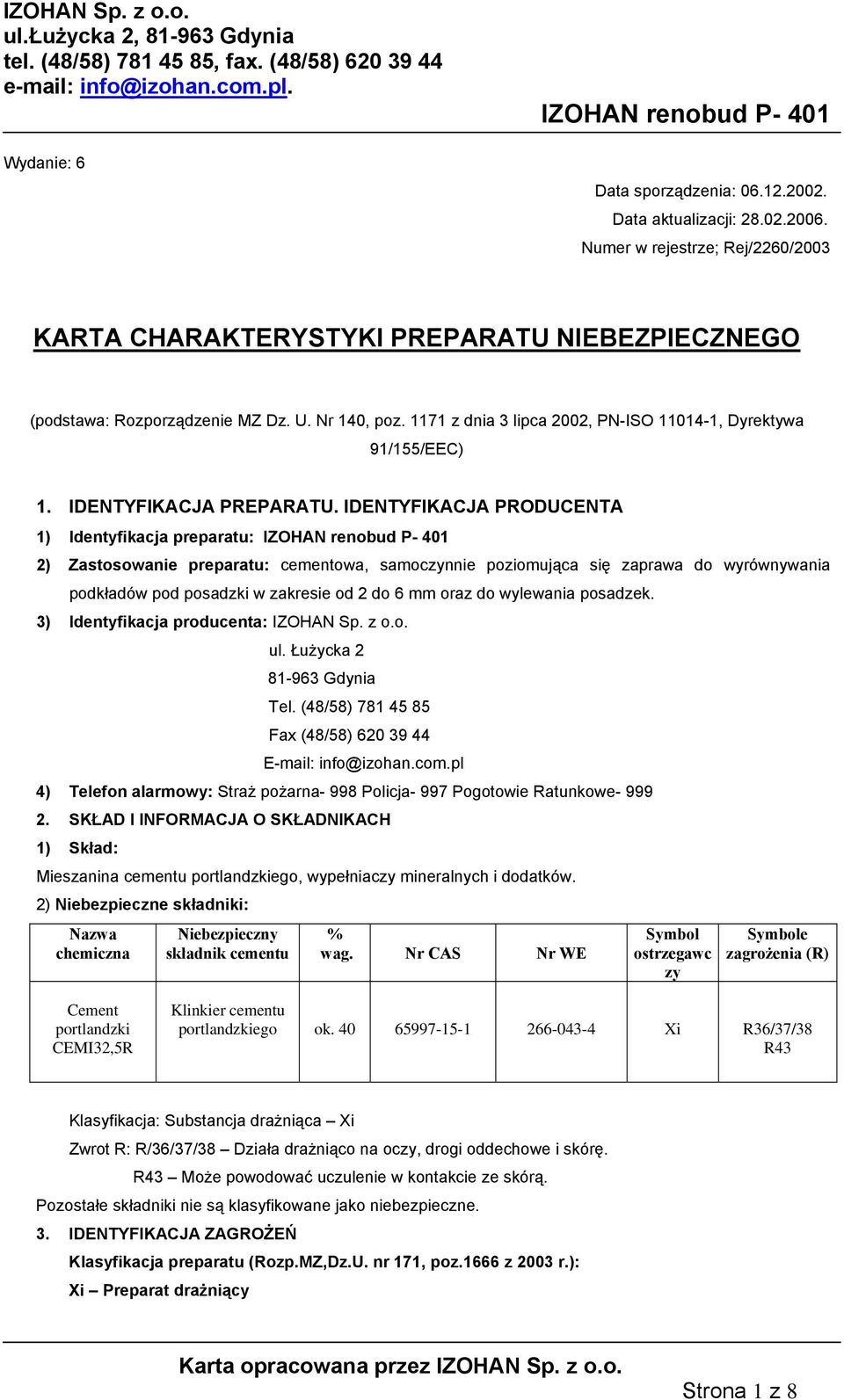 IDENTYFIKACJA PRODUCENTA 1) Identyfikacja preparatu: 2) Zastosowanie preparatu: cementowa, samoczynnie poziomująca się zaprawa do wyrównywania podkładów pod posadzki w zakresie od 2 do 6 mm oraz do