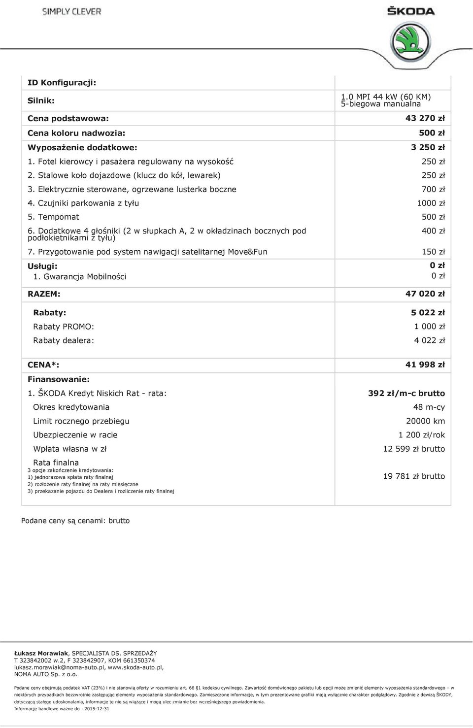 Czujniki parkowania z tyłu 1000 zł 5. Tempomat 500 zł 6. Dodatkowe 4 głośniki (2 w słupkach A, 2 w okładzinach bocznych pod podłokietnikami z tyłu) 400 zł 7.