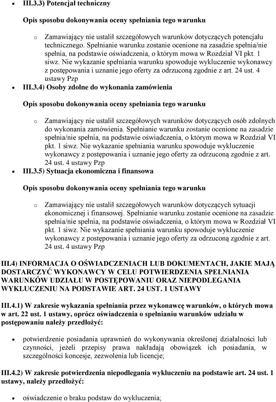 Nie wykazanie spełniania warunku spowoduje wykluczenie wykonawcy z postępowania i uznanie jego oferty za odrzuconą zgodnie z art. 24 ust. 4 ustawy Pzp III.3.