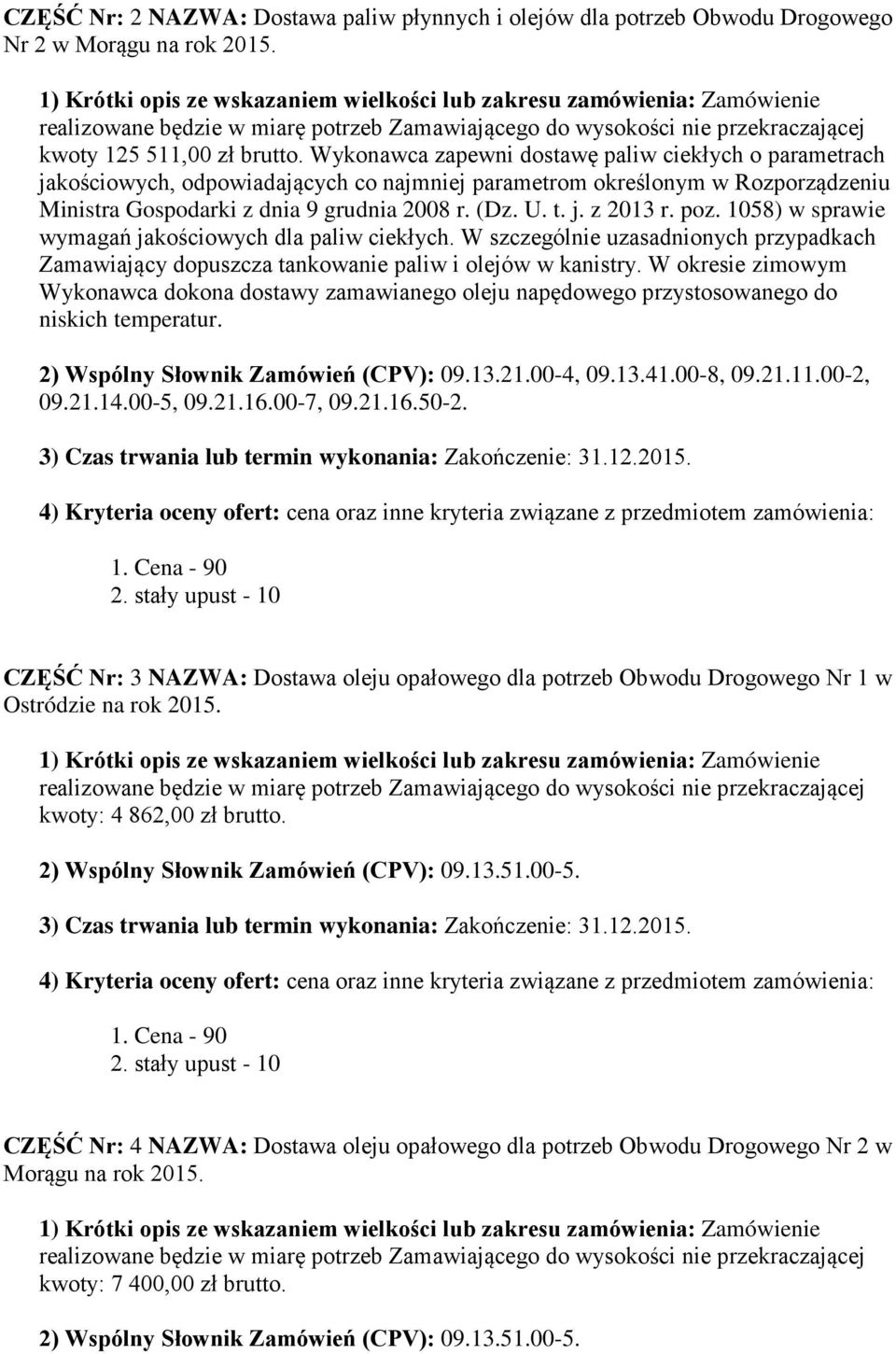 poz. 1058) w sprawie wymagań jakościowych dla paliw ciekłych. W szczególnie uzasadnionych przypadkach Zamawiający dopuszcza tankowanie paliw i olejów w kanistry.