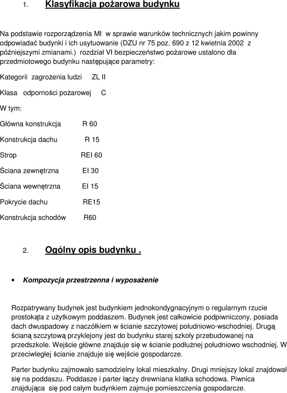 ) rozdział VI bezpieczeństwo pożarowe ustalono dla przedmiotowego budynku następujące parametry: Kategorii zagrożenia ludzi Klasa odporności pożarowej ZL II C W tym: Główna konstrukcja R 60