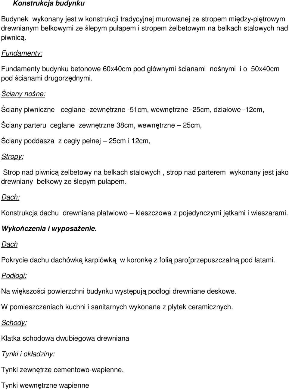 Ściany nośne: Ściany piwniczne ceglane -zewnętrzne -51cm, wewnętrzne -25cm, działowe -12cm, Ściany parteru ceglane zewnętrzne 38cm, wewnętrzne 25cm, Ściany poddasza z cegły pełnej 25cm i 12cm,