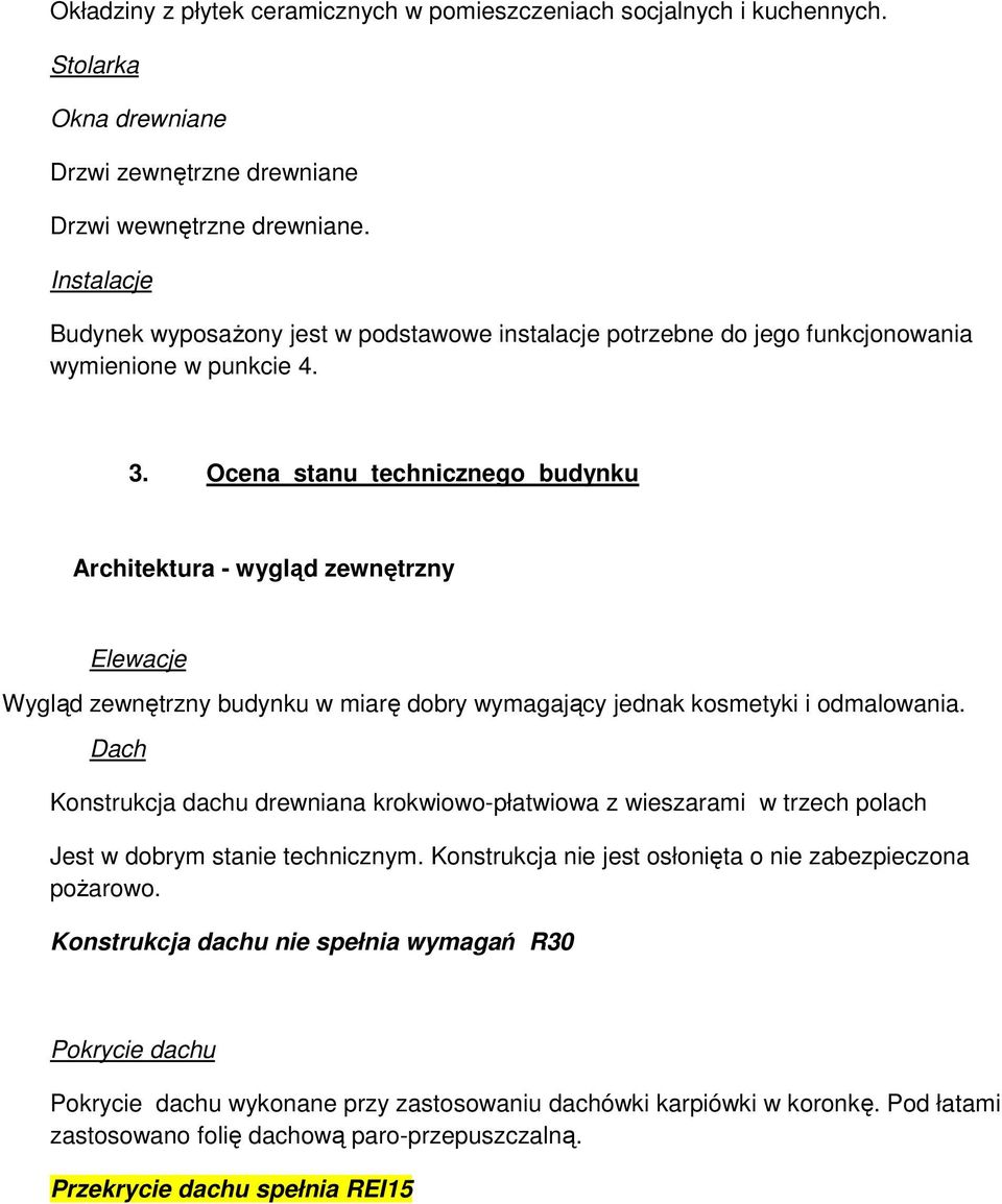 Ocena stanu technicznego budynku Architektura - wygląd zewnętrzny Elewacje Wygląd zewnętrzny budynku w miarę dobry wymagający jednak kosmetyki i odmalowania.