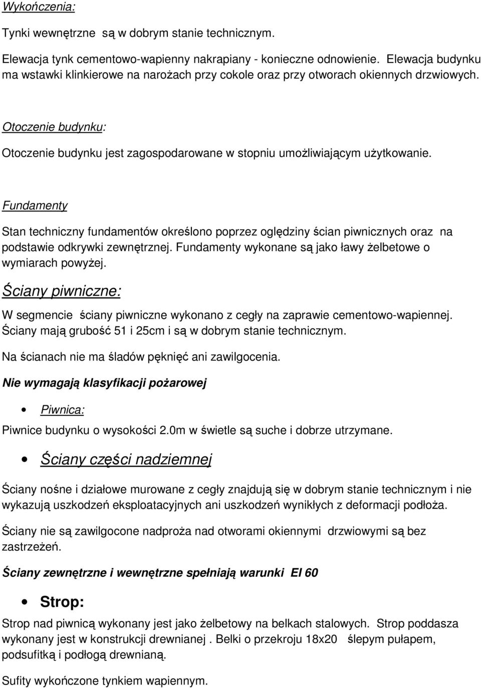 Fundamenty Stan techniczny fundamentów określono poprzez oględziny ścian piwnicznych oraz na podstawie odkrywki zewnętrznej. Fundamenty wykonane są jako ławy żelbetowe o wymiarach powyżej.