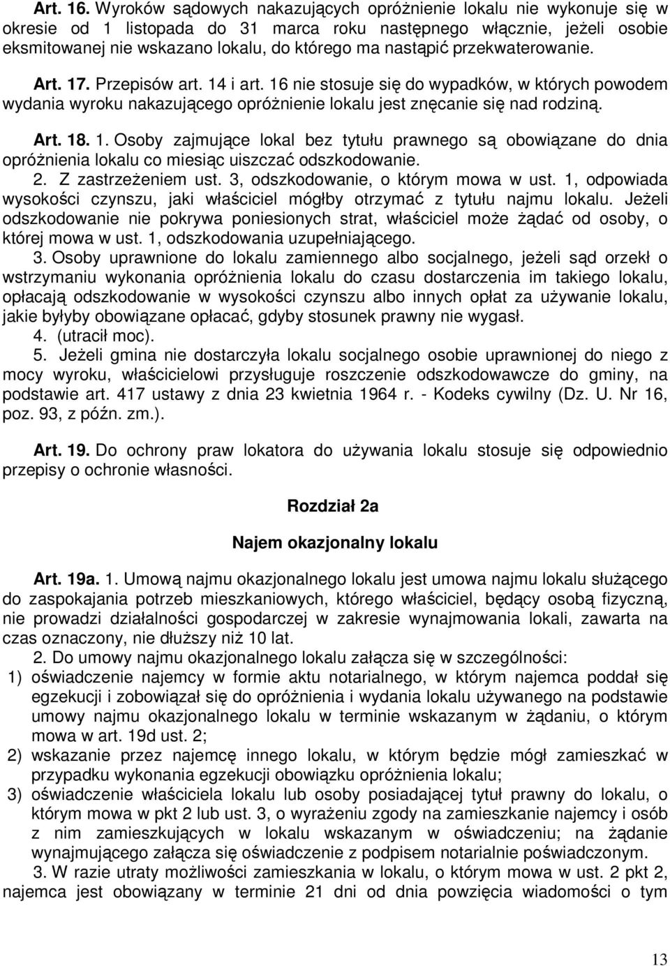 przekwaterowanie. Art. 17. Przepisów art. 14 i art. 16 nie stosuje się do wypadków, w których powodem wydania wyroku nakazującego opróŝnienie lokalu jest znęcanie się nad rodziną. Art. 18. 1. Osoby zajmujące lokal bez tytułu prawnego są obowiązane do dnia opróŝnienia lokalu co miesiąc uiszczać odszkodowanie.