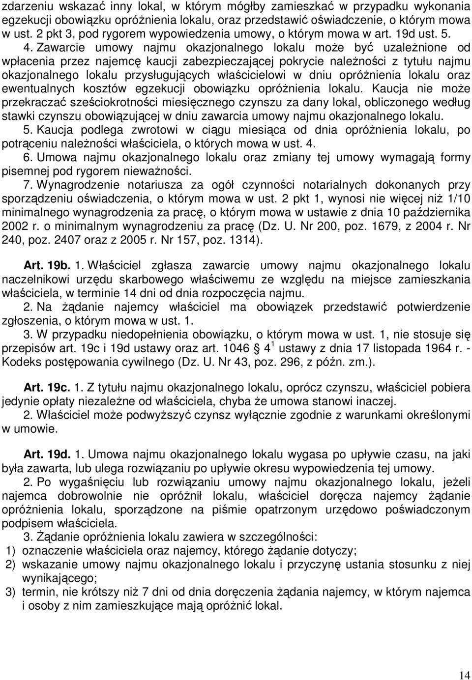 Zawarcie umowy najmu okazjonalnego lokalu moŝe być uzaleŝnione od wpłacenia przez najemcę kaucji zabezpieczającej pokrycie naleŝności z tytułu najmu okazjonalnego lokalu przysługujących właścicielowi