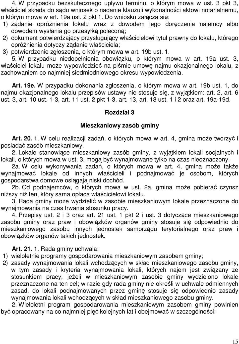 Do wniosku załącza się: 1) Ŝądanie opróŝnienia lokalu wraz z dowodem jego doręczenia najemcy albo dowodem wysłania go przesyłką poleconą; 2) dokument potwierdzający przysługujący właścicielowi tytuł