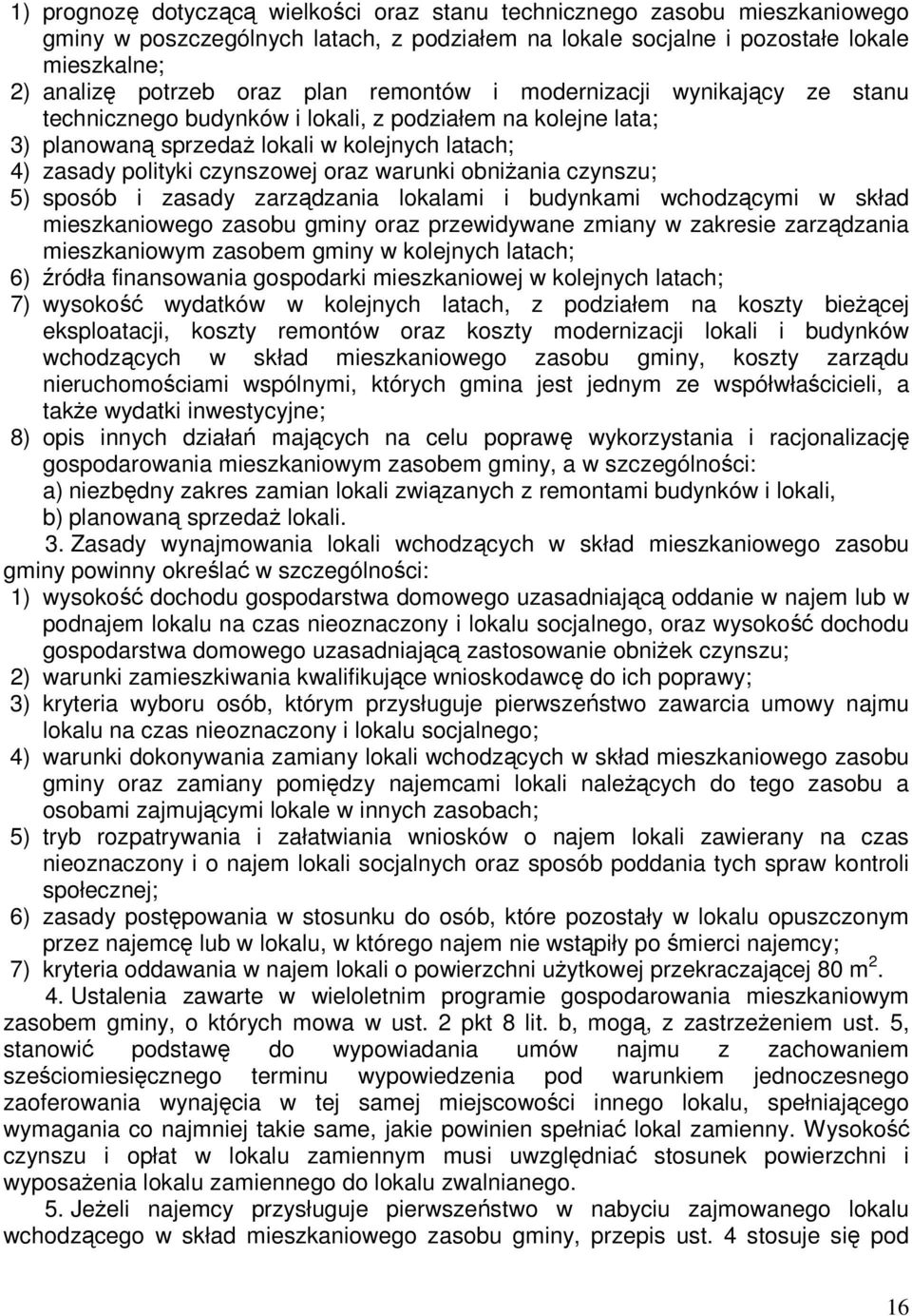 obniŝania czynszu; 5) sposób i zasady zarządzania lokalami i budynkami wchodzącymi w skład mieszkaniowego zasobu gminy oraz przewidywane zmiany w zakresie zarządzania mieszkaniowym zasobem gminy w