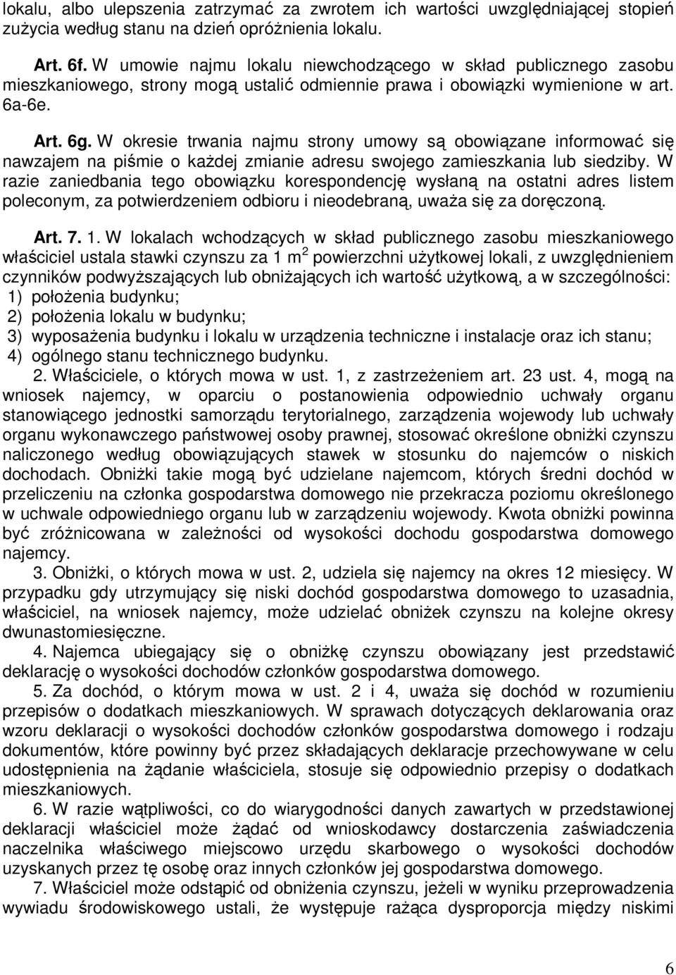 W okresie trwania najmu strony umowy są obowiązane informować się nawzajem na piśmie o kaŝdej zmianie adresu swojego zamieszkania lub siedziby.