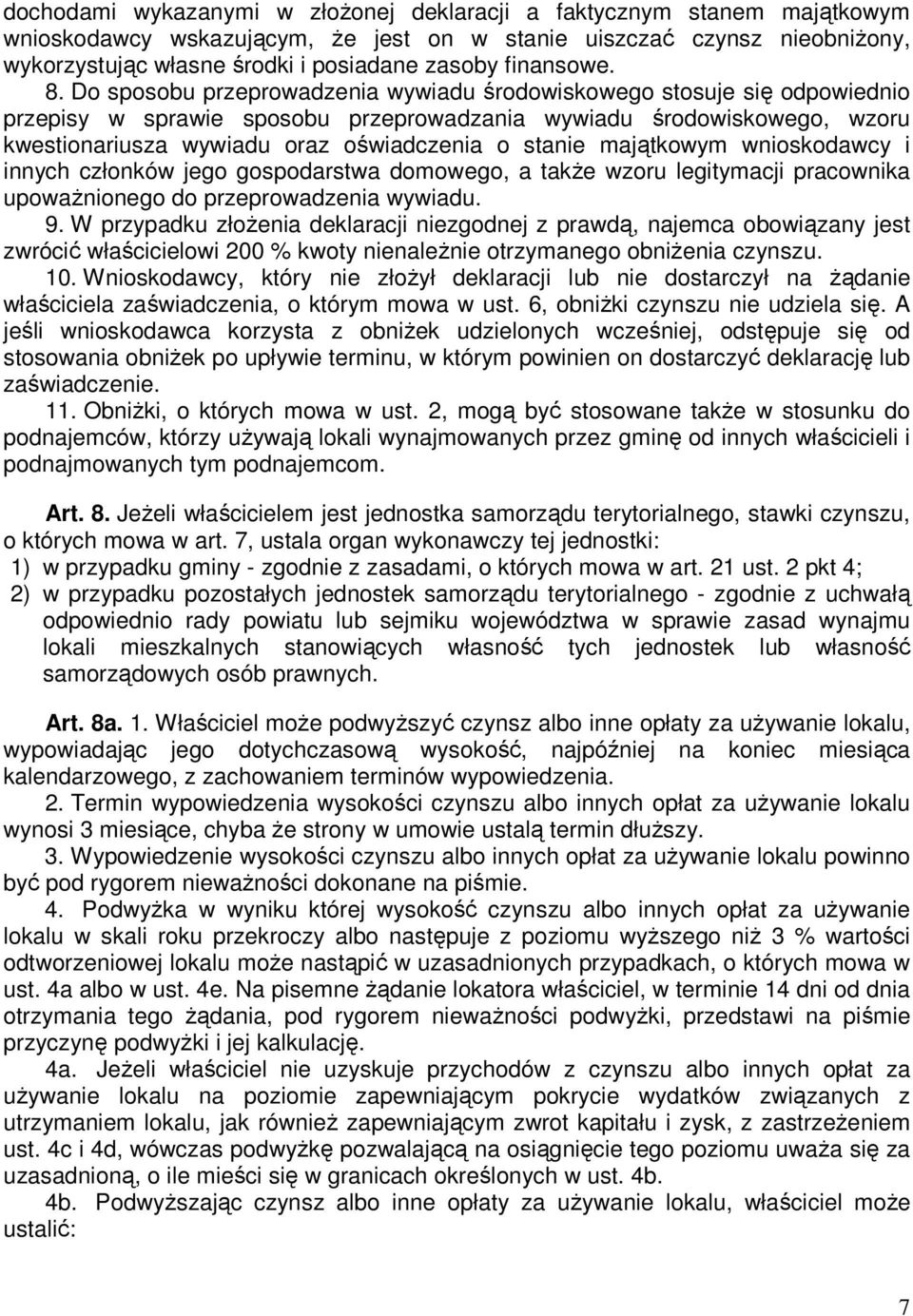 Do sposobu przeprowadzenia wywiadu środowiskowego stosuje się odpowiednio przepisy w sprawie sposobu przeprowadzania wywiadu środowiskowego, wzoru kwestionariusza wywiadu oraz oświadczenia o stanie