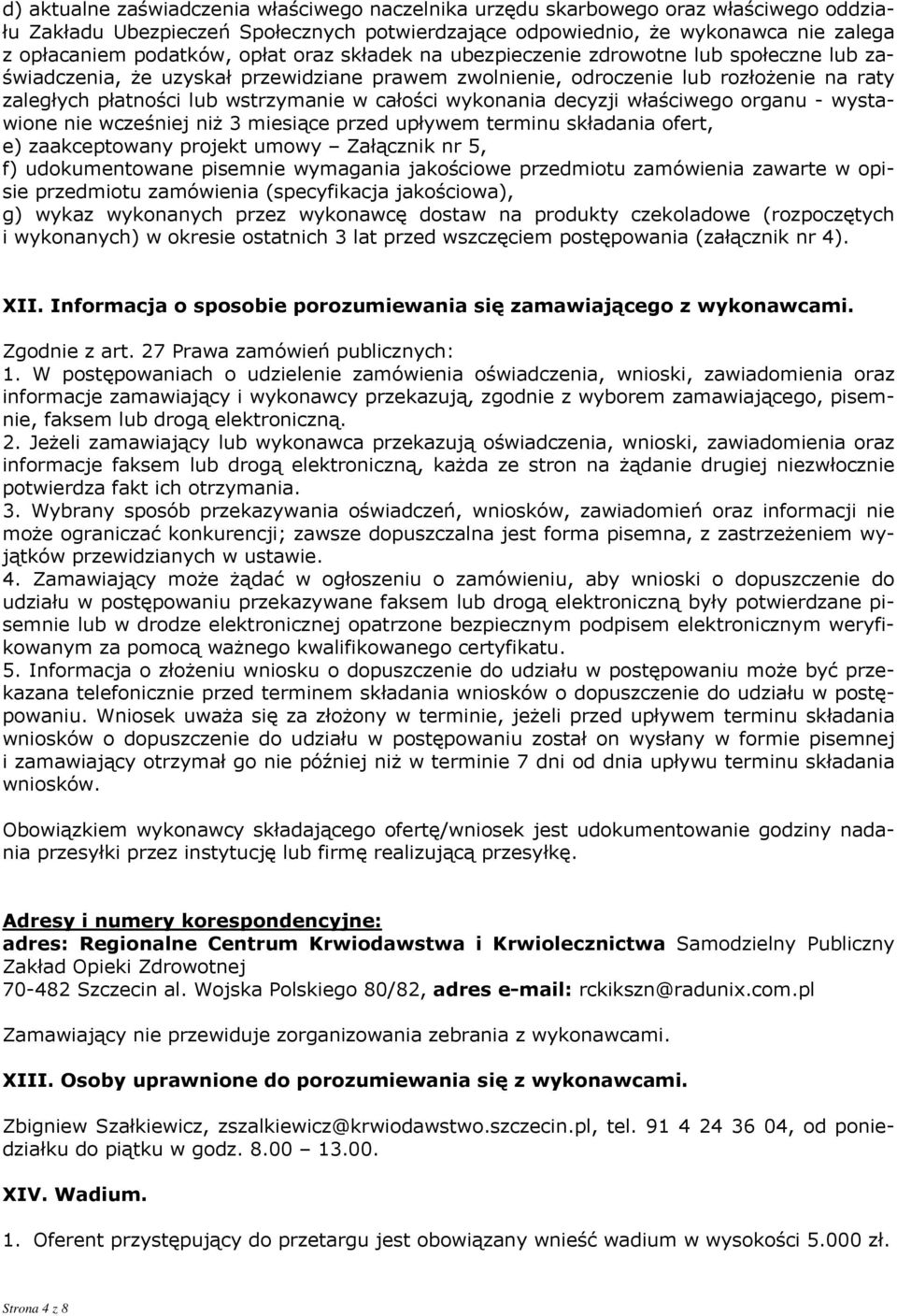 całości wykonania decyzji właściwego organu - wystawione nie wcześniej niż 3 miesiące przed upływem terminu składania ofert, e) zaakceptowany projekt umowy Załącznik nr 5, f) udokumentowane pisemnie