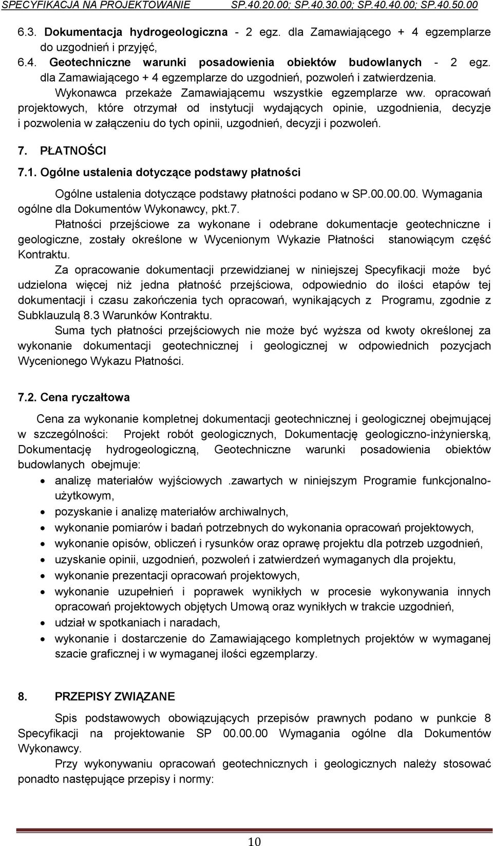 opracowań projektowych, które otrzymał od instytucji wydających opinie, uzgodnienia, decyzje i pozwolenia w załączeniu do tych opinii, uzgodnień, decyzji i pozwoleń. 7. PŁATNOŚCI 7.1.