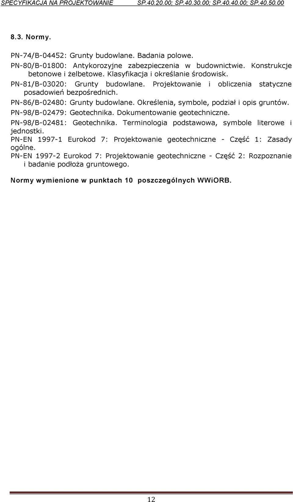 Określenia, symbole, podział i opis gruntów. PN-98/B-02479: Geotechnika. Dokumentowanie geotechniczne. PN-98/B-02481: Geotechnika. Terminologia podstawowa, symbole literowe i jednostki.