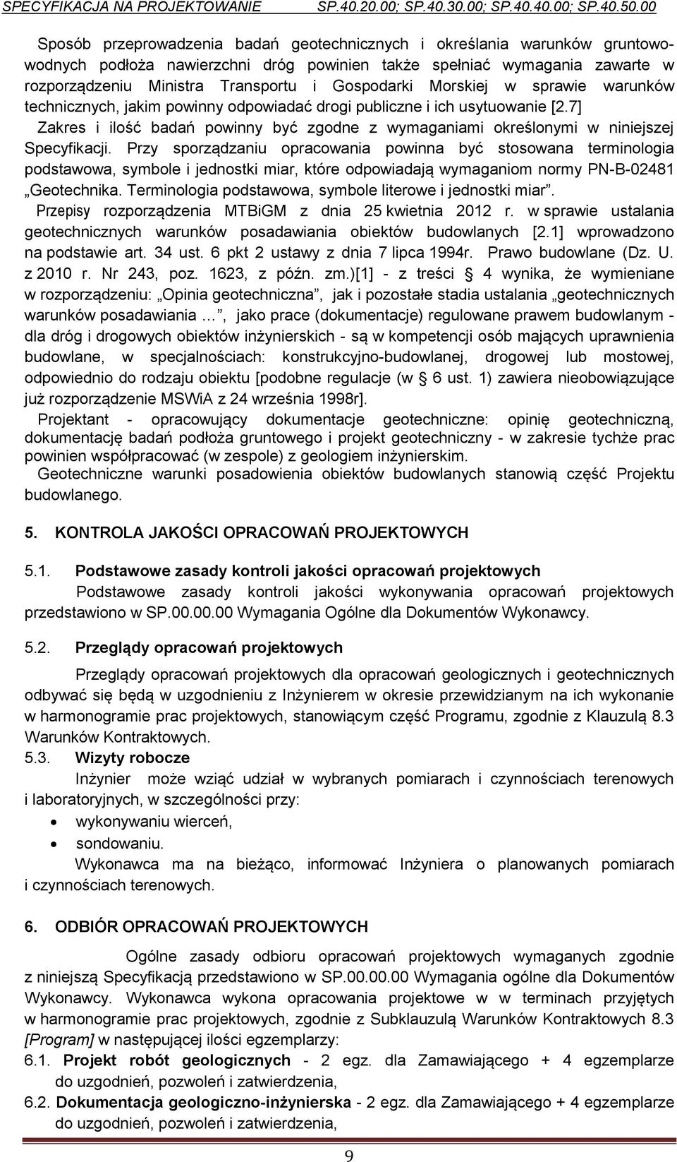 Przy sporządzaniu opracowania powinna być stosowana terminologia podstawowa, symbole i jednostki miar, które odpowiadają wymaganiom normy PN-B-02481 Geotechnika.