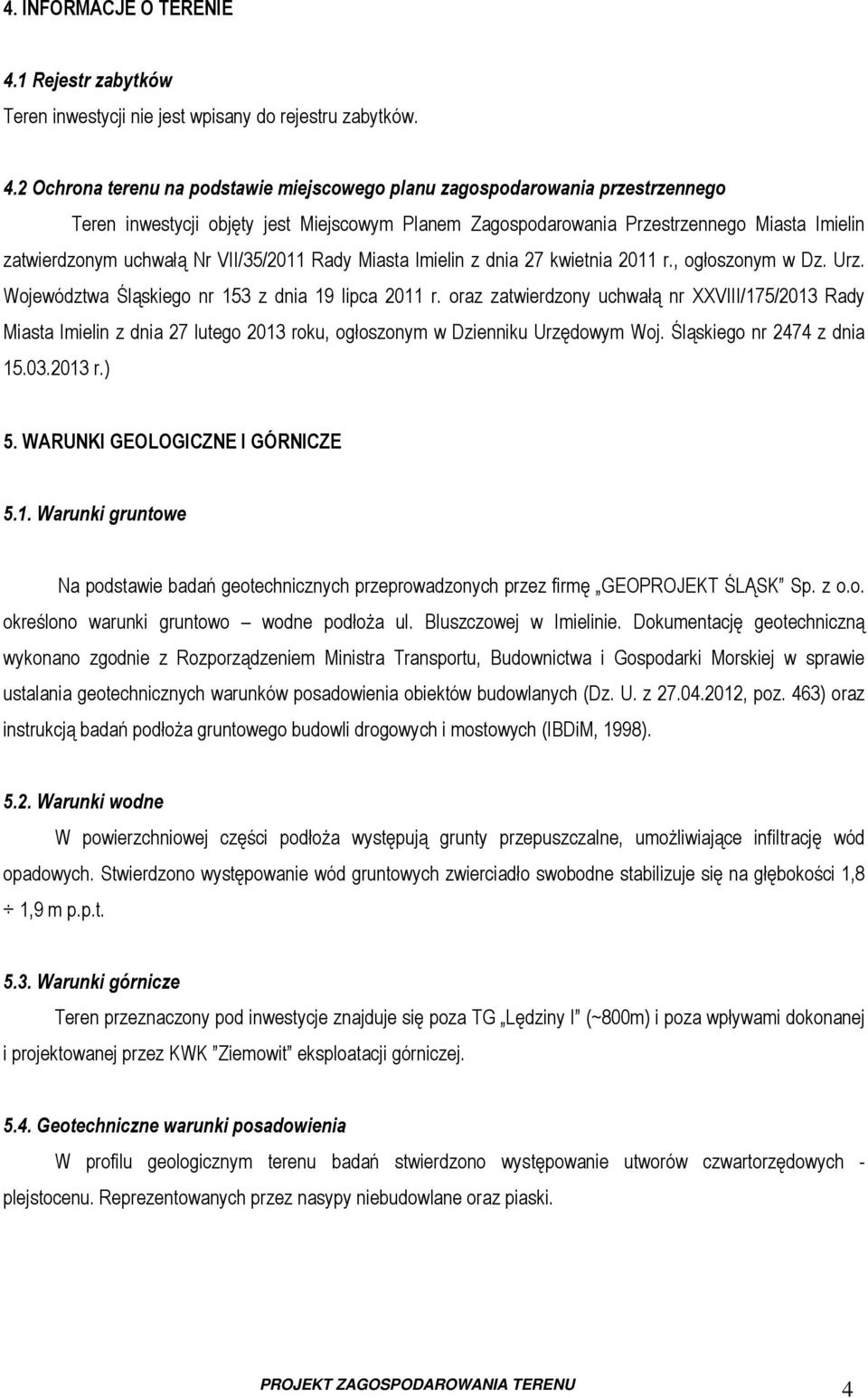 2 Ochrona terenu na podstawie miejscowego planu zagospodarowania przestrzennego Teren inwestycji objęty jest Miejscowym Planem Zagospodarowania Przestrzennego Miasta Imielin zatwierdzonym uchwałą Nr