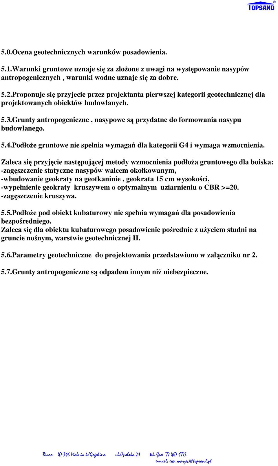 Grunty antropogeniczne, nasypowe są przydatne do formowania nasypu budowlanego. 5.4.Podłoże gruntowe nie spełnia wymagań dla kategorii G4 i wymaga wzmocnienia.