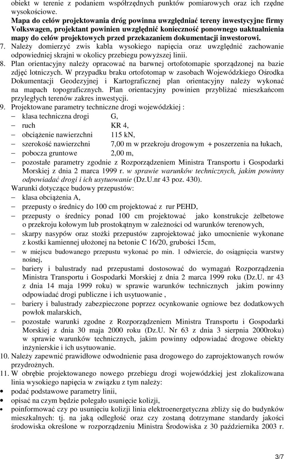 przekazaniem dokumentacji inwestorowi. 7. Należy domierzyć zwis kabla wysokiego napięcia oraz uwzględnić zachowanie odpowiedniej skrajni w okolicy przebiegu powyższej linii. 8.