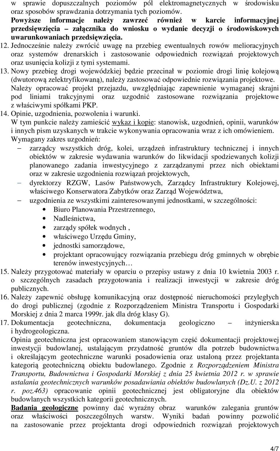 Jednocześnie należy zwrócić uwagę na przebieg ewentualnych rowów melioracyjnych oraz systemów drenarskich i zastosowanie odpowiednich rozwiązań projektowych oraz usunięcia kolizji z tymi systemami.