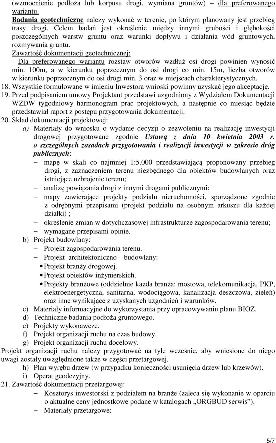 Zawartość dokumentacji geotechnicznej: - Dla preferowanego wariantu rozstaw otworów wzdłuż osi drogi powinien wynosić min. 100m, a w kierunku poprzecznym do osi drogi co min.