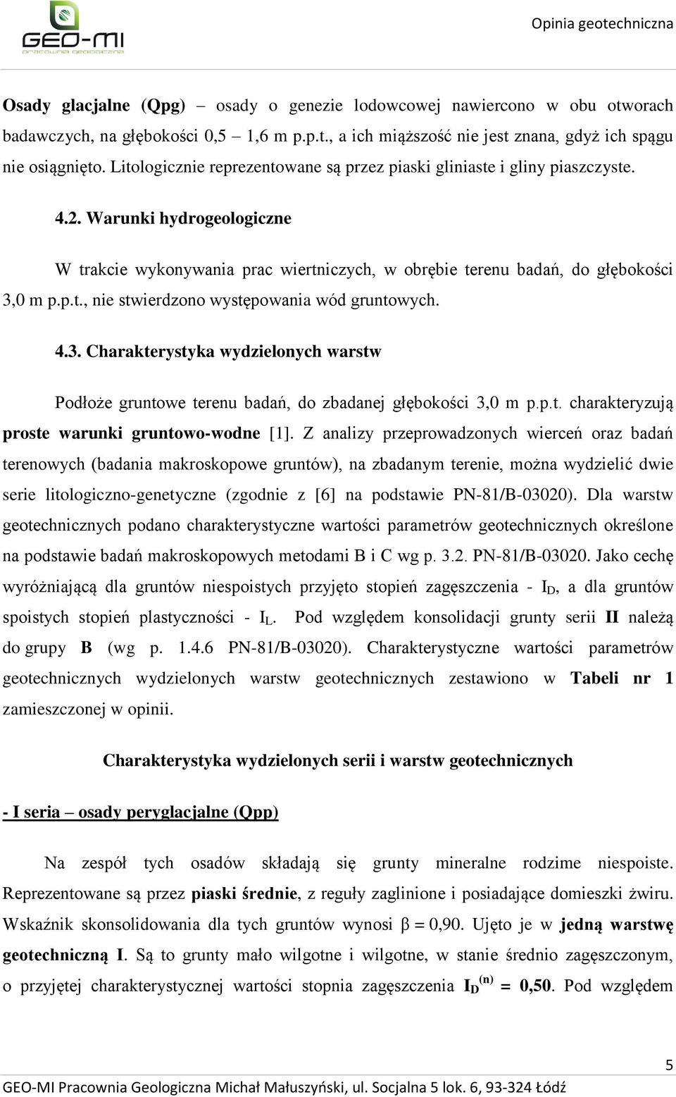 4.3. Charakterystyka wydzielonych warstw Podłoże gruntowe terenu badań, do zbadanej głębokości 3,0 m p.p.t. charakteryzują proste warunki gruntowo-wodne [1].