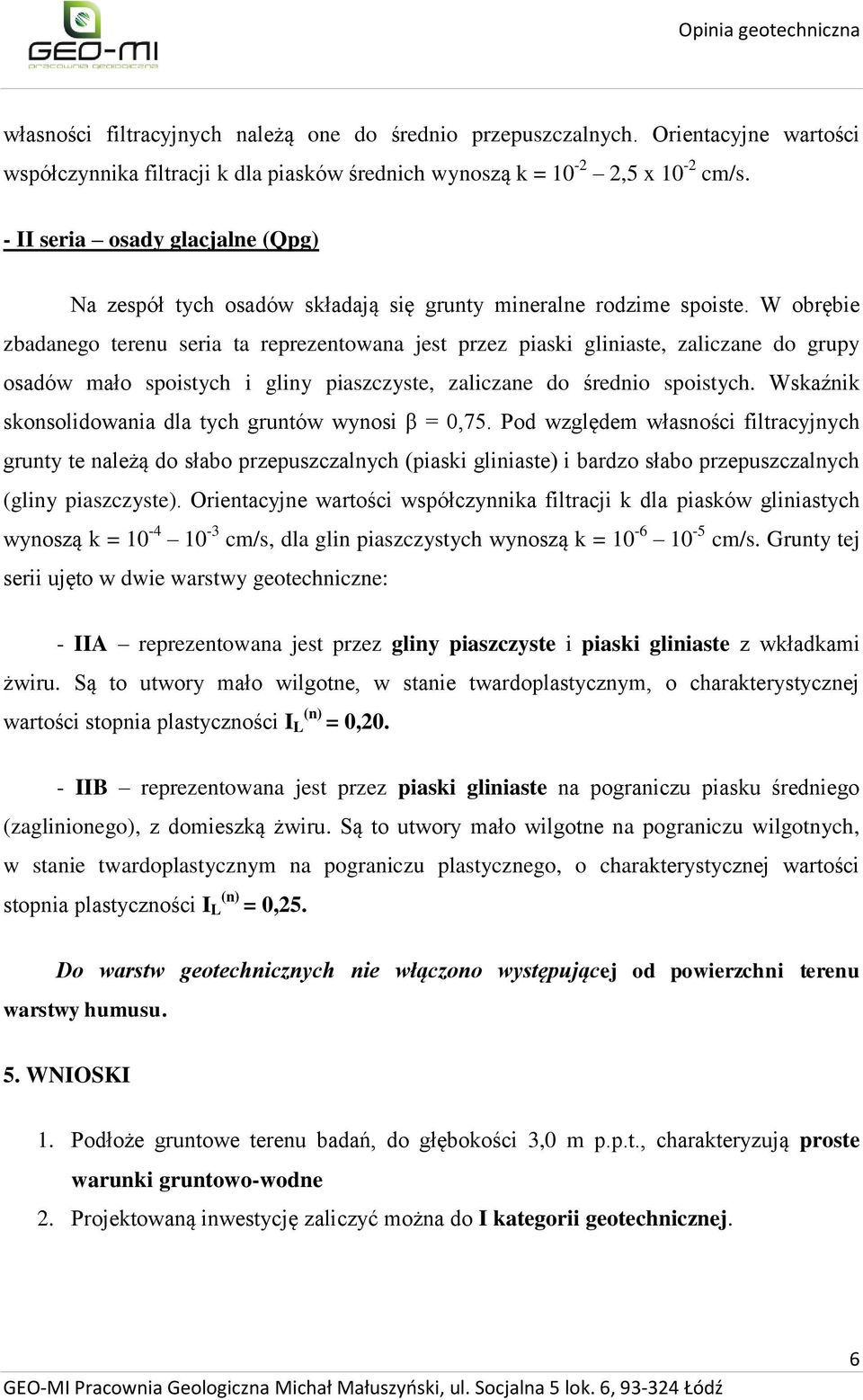 W obrębie zbadanego terenu seria ta reprezentowana jest przez piaski gliniaste, zaliczane do grupy osadów mało spoistych i gliny piaszczyste, zaliczane do średnio spoistych.