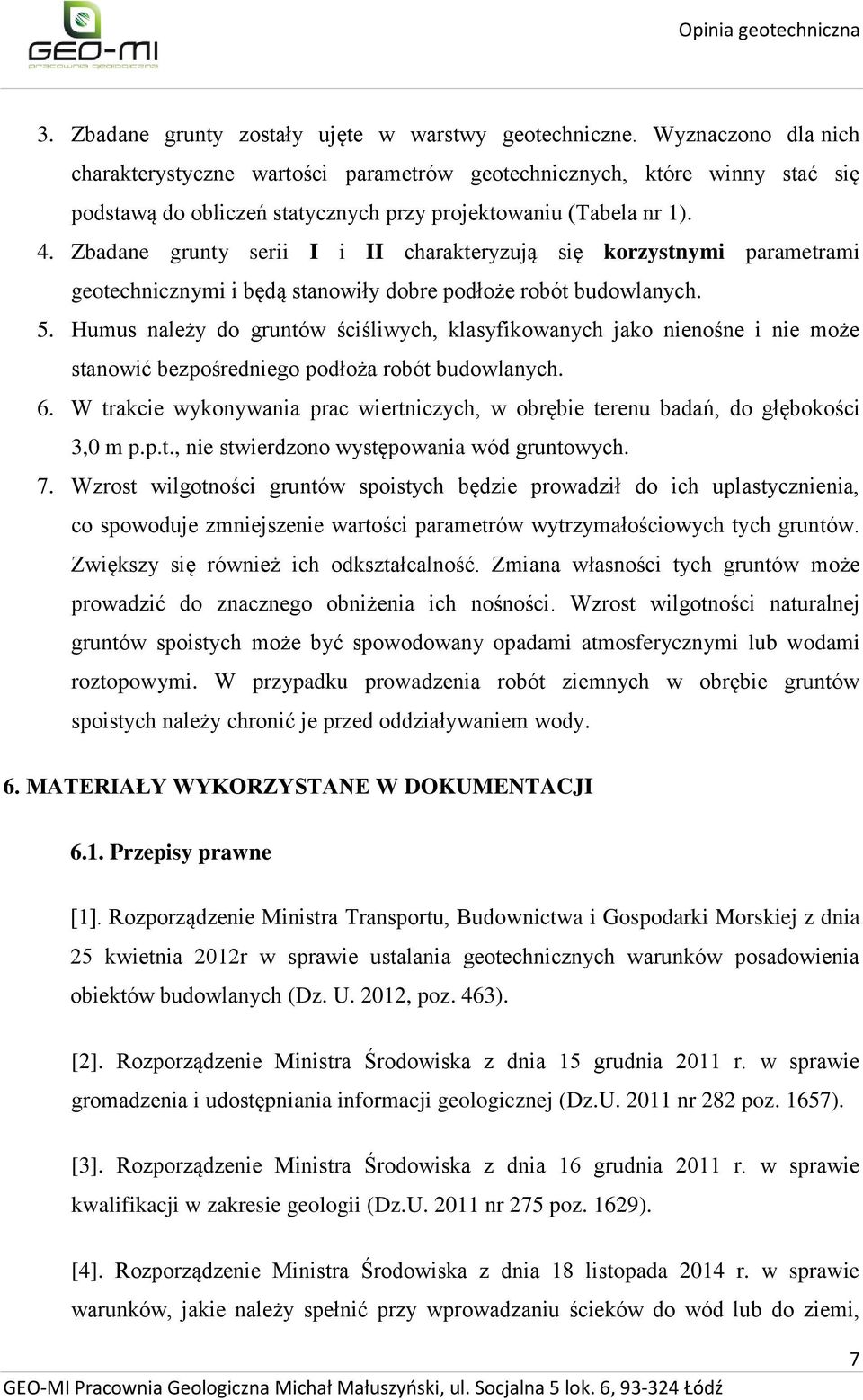 Zbadane grunty serii I i II charakteryzują się korzystnymi parametrami geotechnicznymi i będą stanowiły dobre podłoże robót budowlanych. 5.