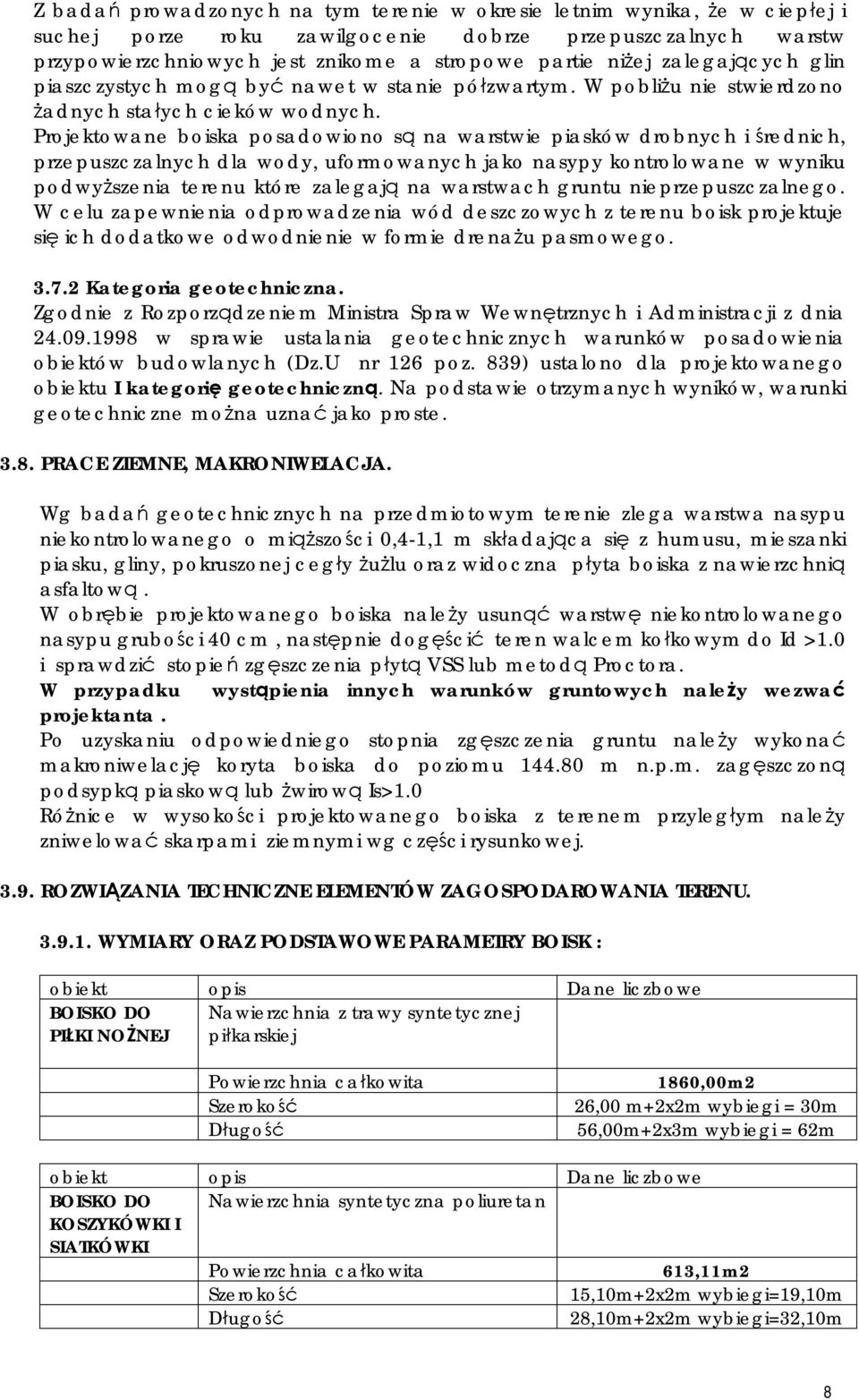 Projektowane boiska posadowiono są na warstwie piasków drobnych i średnich, przepuszczalnych dla wody, uformowanych jako nasypy kontrolowane w wyniku podwyższenia terenu które zalegają na warstwach