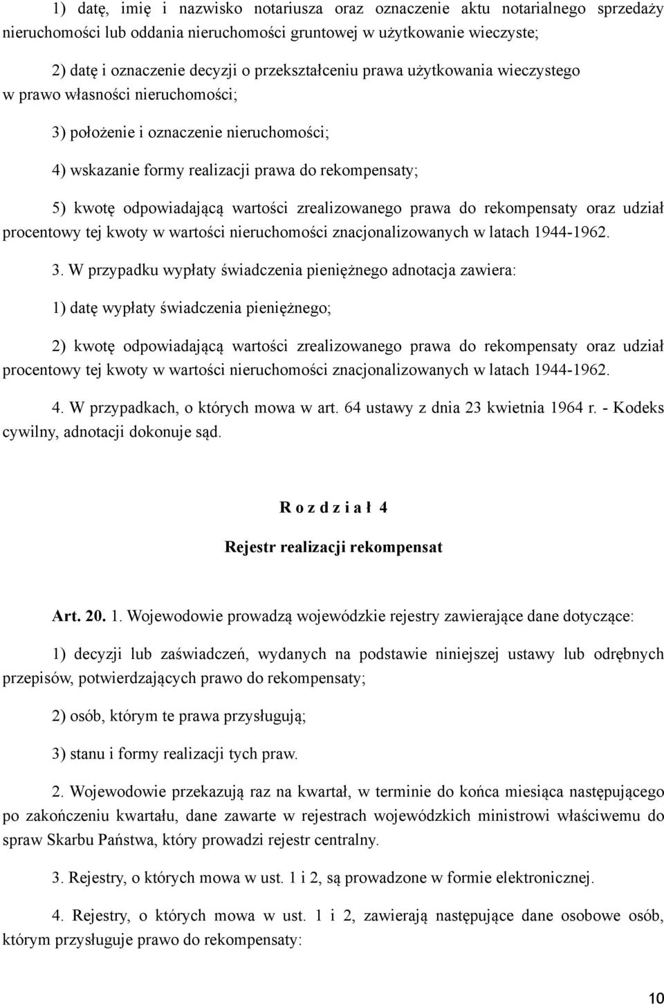 wartości zrealizowanego prawa do rekompensaty oraz udział procentowy tej kwoty w wartości nieruchomości znacjonalizowanych w latach 1944-1962. 3.