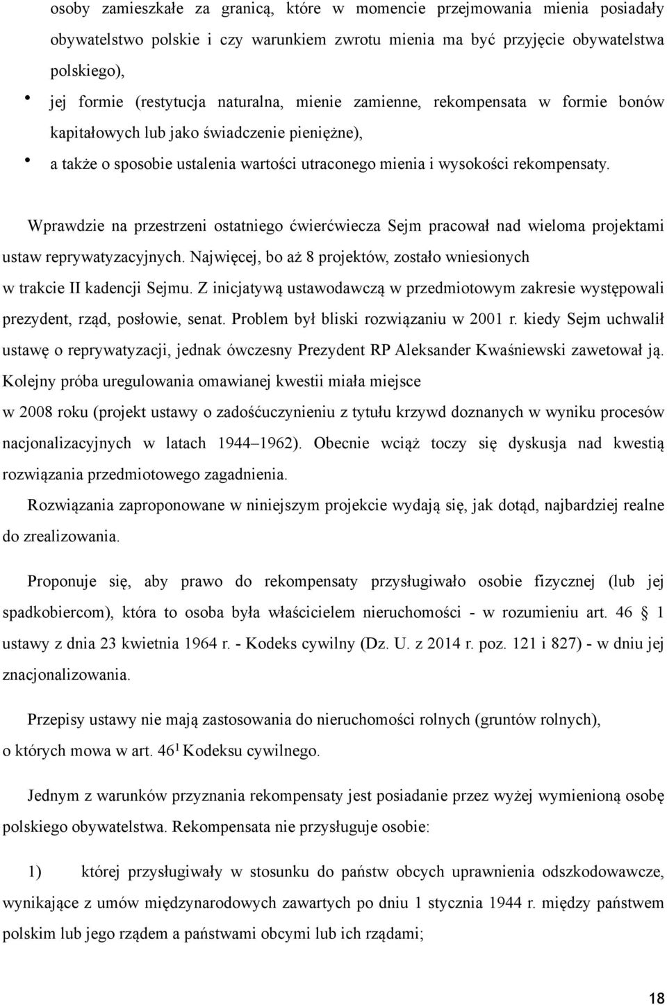 Wprawdzie na przestrzeni ostatniego ćwierćwiecza Sejm pracował nad wieloma projektami ustaw reprywatyzacyjnych. Najwięcej, bo aż 8 projektów, zostało wniesionych w trakcie II kadencji Sejmu.