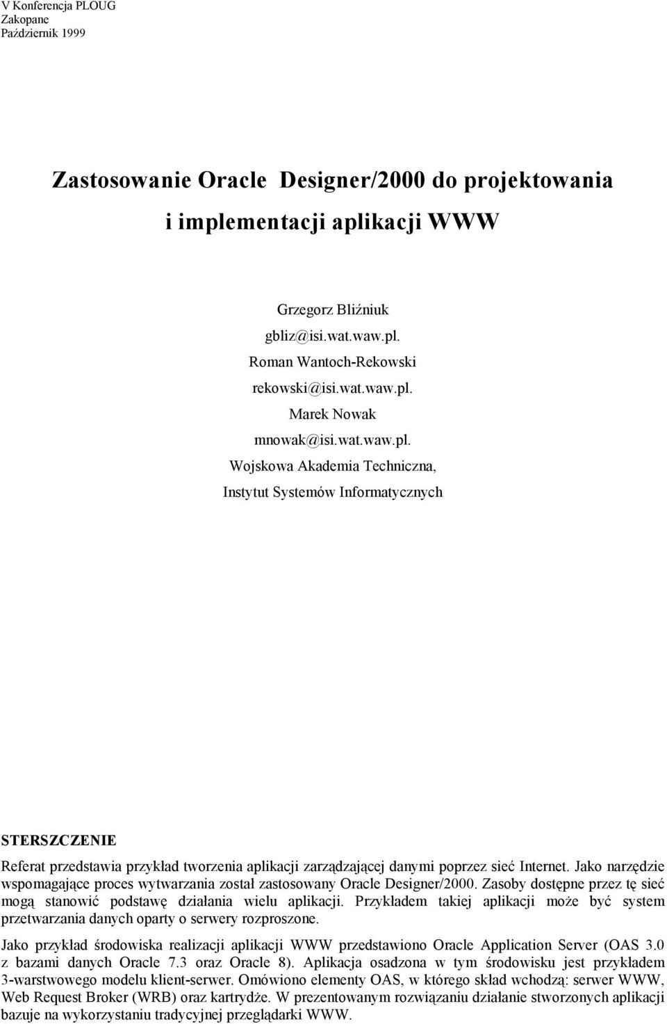 Jako narzędzie wspomagające proces wytwarzania został zastosowany Oracle Designer/2000. Zasoby dostępne przez tę sieć mogą stanowić podstawę działania wielu aplikacji.