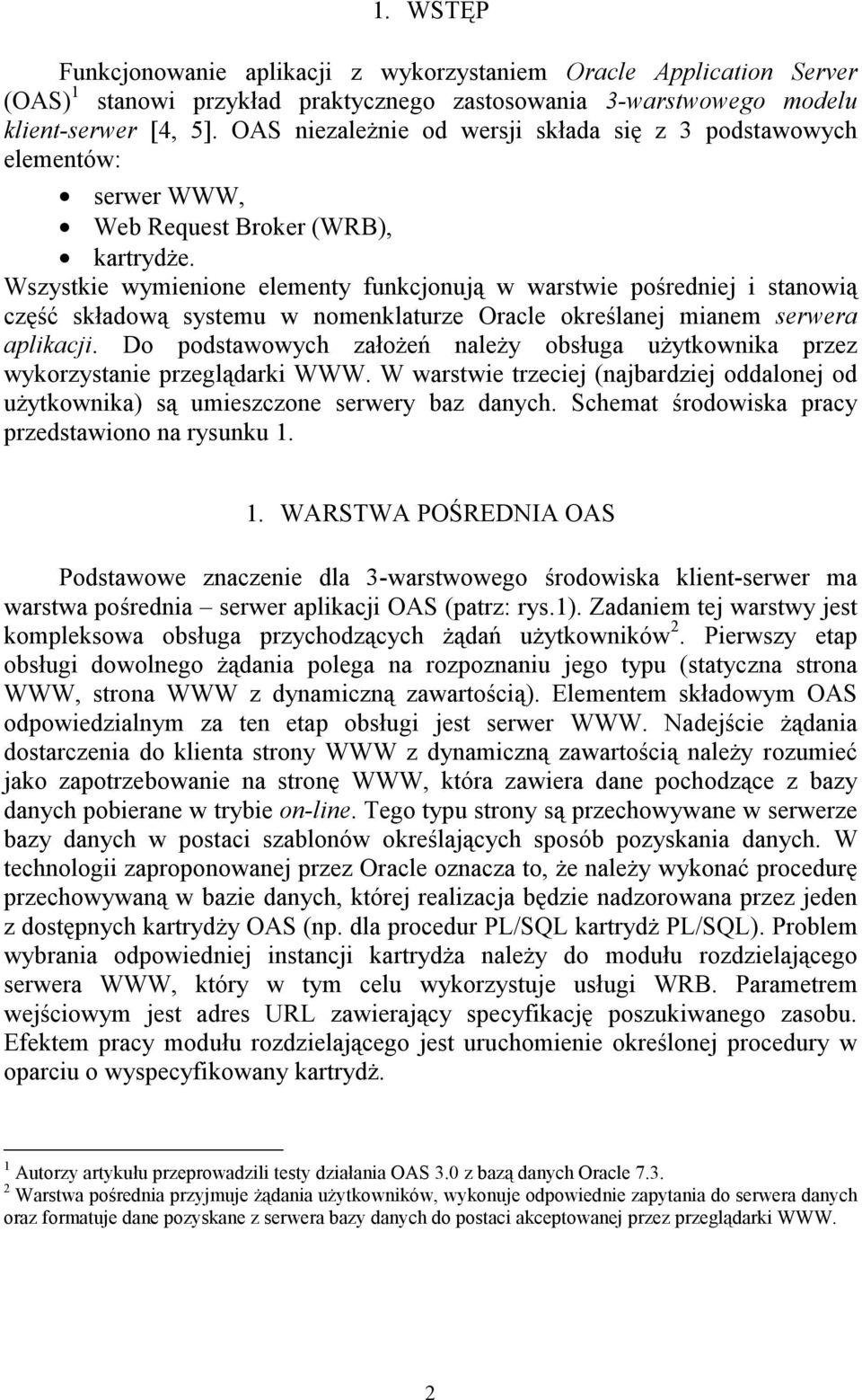 Wszystkie wymienione elementy funkcjonują w warstwie pośredniej i stanowią część składową systemu w nomenklaturze Oracle określanej mianem serwera aplikacji.