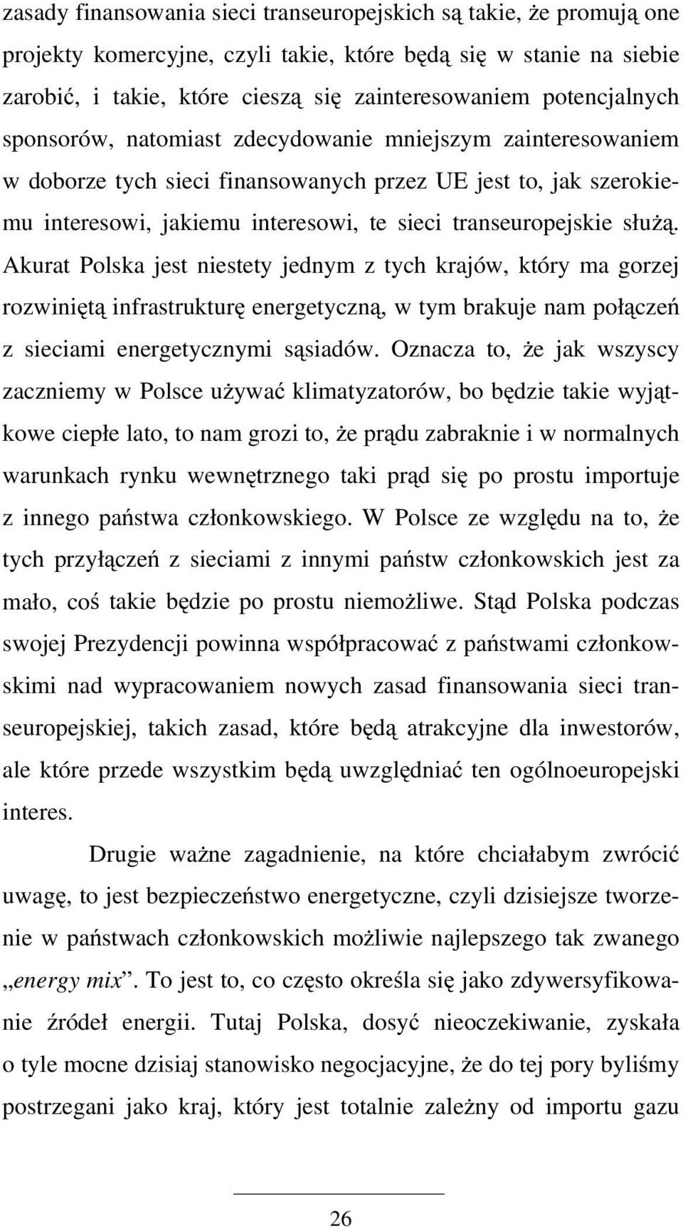 transeuropejskie służą. Akurat Polska jest niestety jednym z tych krajów, który ma gorzej rozwiniętą infrastrukturę energetyczną, w tym brakuje nam połączeń z sieciami energetycznymi sąsiadów.