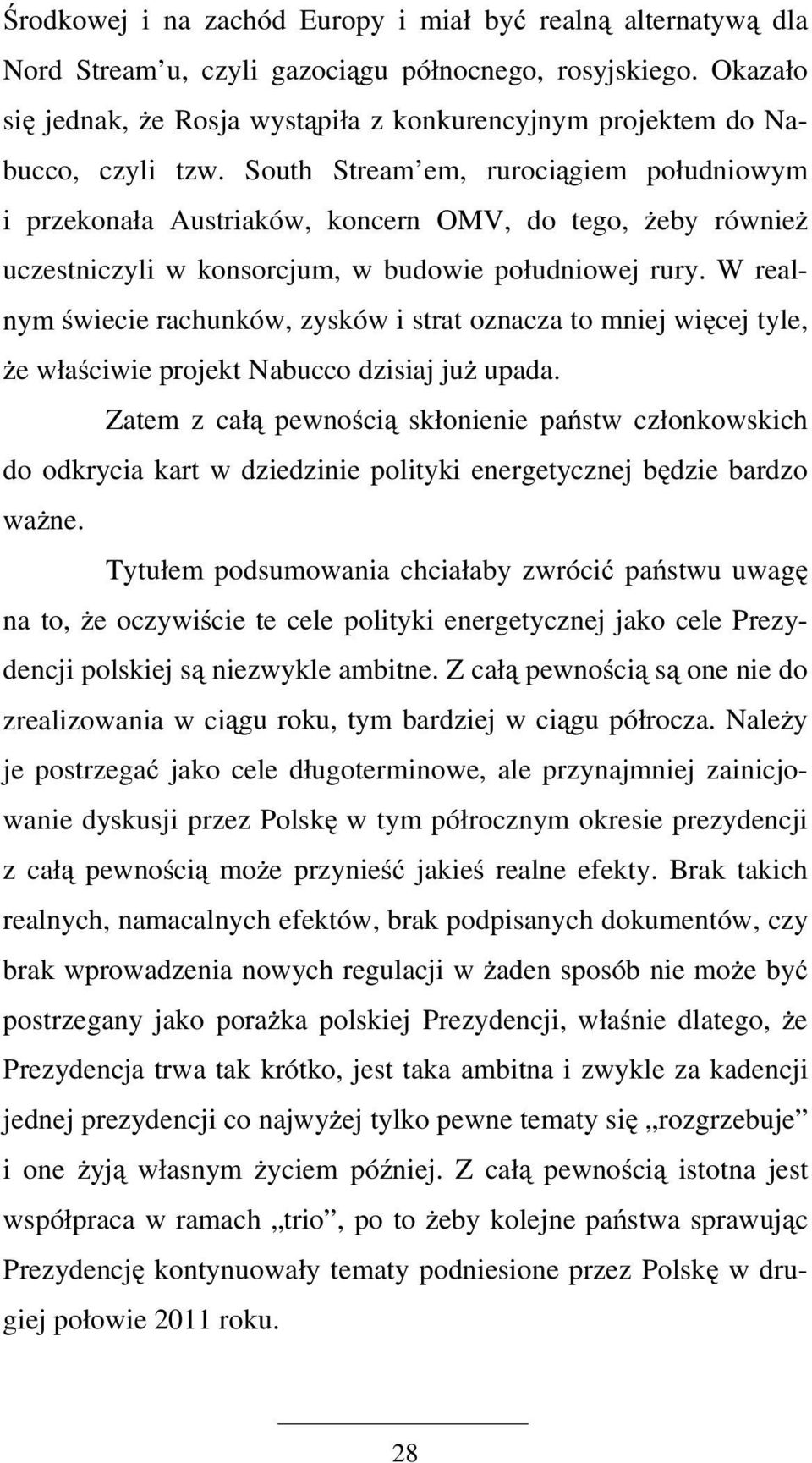 South Stream em, rurociągiem południowym i przekonała Austriaków, koncern OMV, do tego, żeby również uczestniczyli w konsorcjum, w budowie południowej rury.