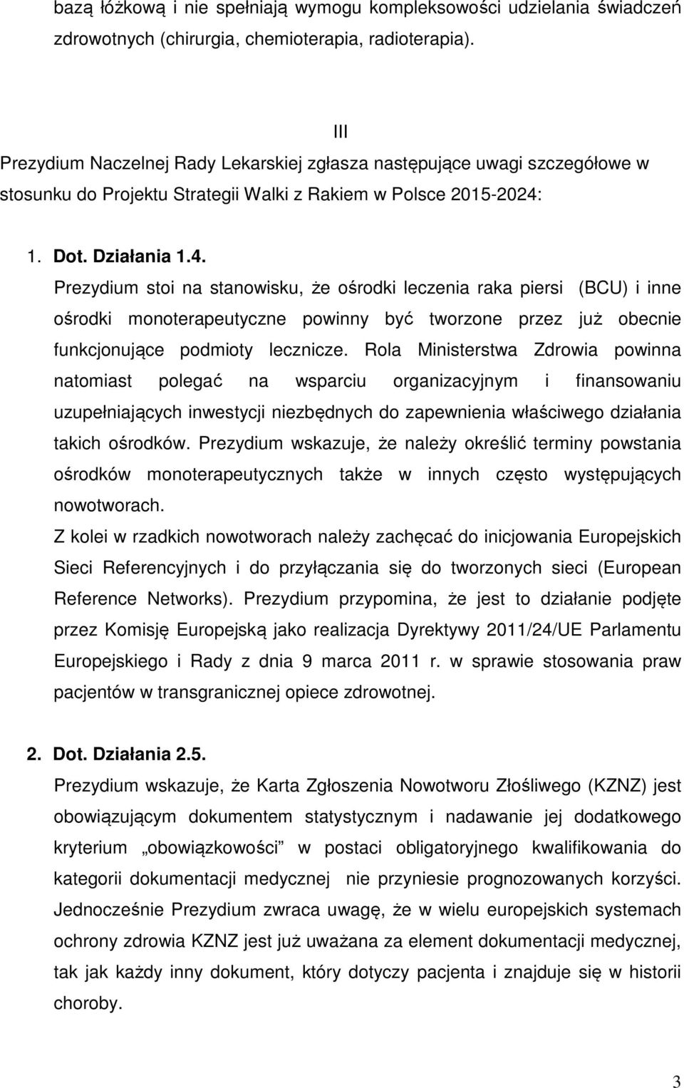 III 1. Dot. Działania 1.4. Prezydium stoi na stanowisku, że ośrodki leczenia raka piersi (BCU) i inne ośrodki monoterapeutyczne powinny być tworzone przez już obecnie funkcjonujące podmioty lecznicze.