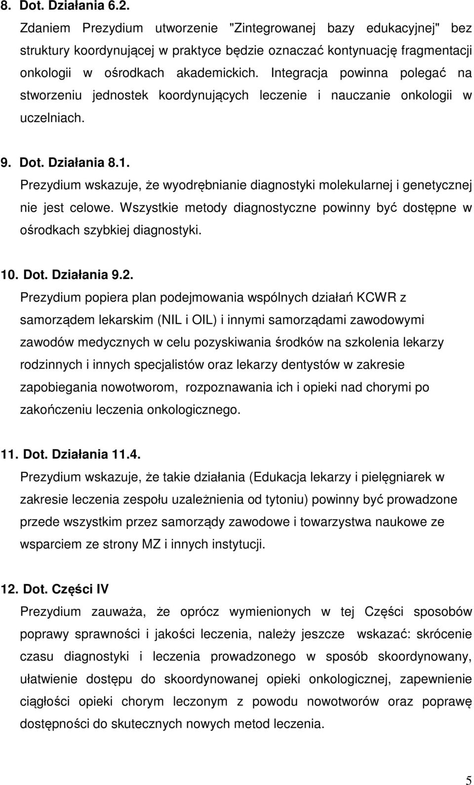 Prezydium wskazuje, że wyodrębnianie diagnostyki molekularnej i genetycznej nie jest celowe. Wszystkie metody diagnostyczne powinny być dostępne w ośrodkach szybkiej diagnostyki. 10. Dot. Działania 9.