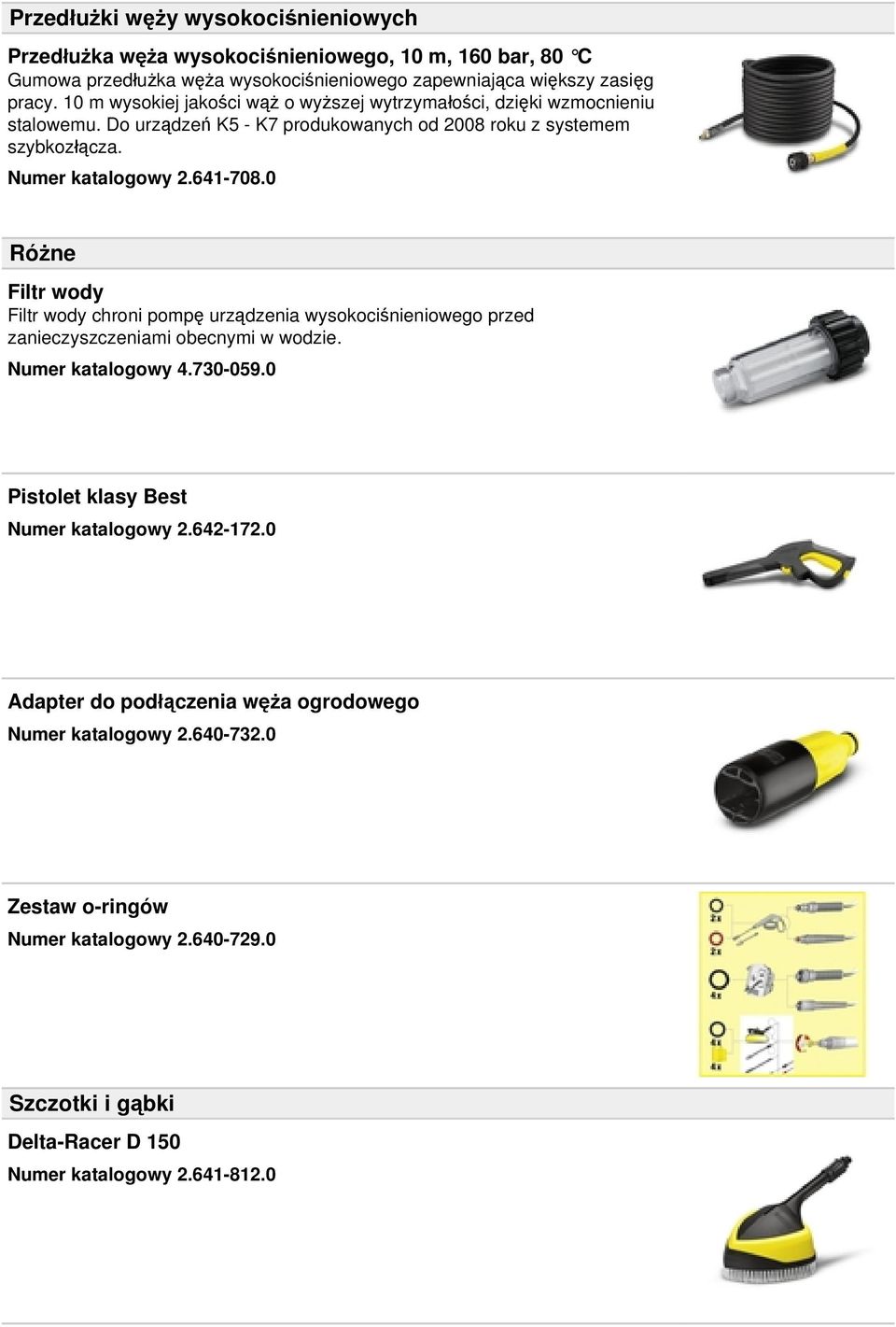 0 Różne Filtr wody Filtr wody chroni pompę urządzenia wysokociśnieniowego przed zanieczyszczeniami obecnymi w wodzie. Numer katalogowy 4.730-059.