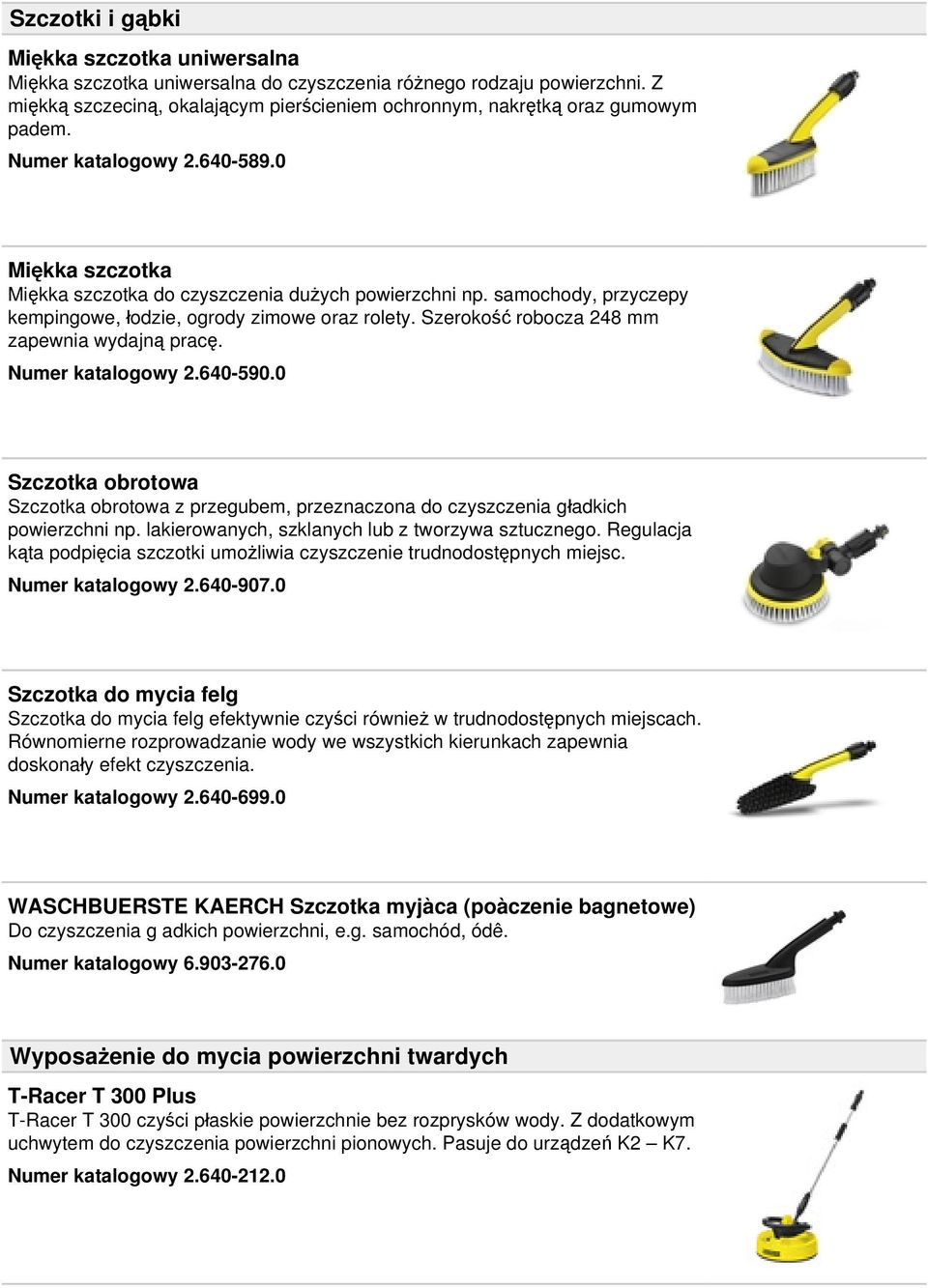 Szerokość robocza 248 mm zapewnia wydajną pracę. Numer katalogowy 2.640-590.0 Szczotka obrotowa Szczotka obrotowa z przegubem, przeznaczona do czyszczenia gładkich powierzchni np.